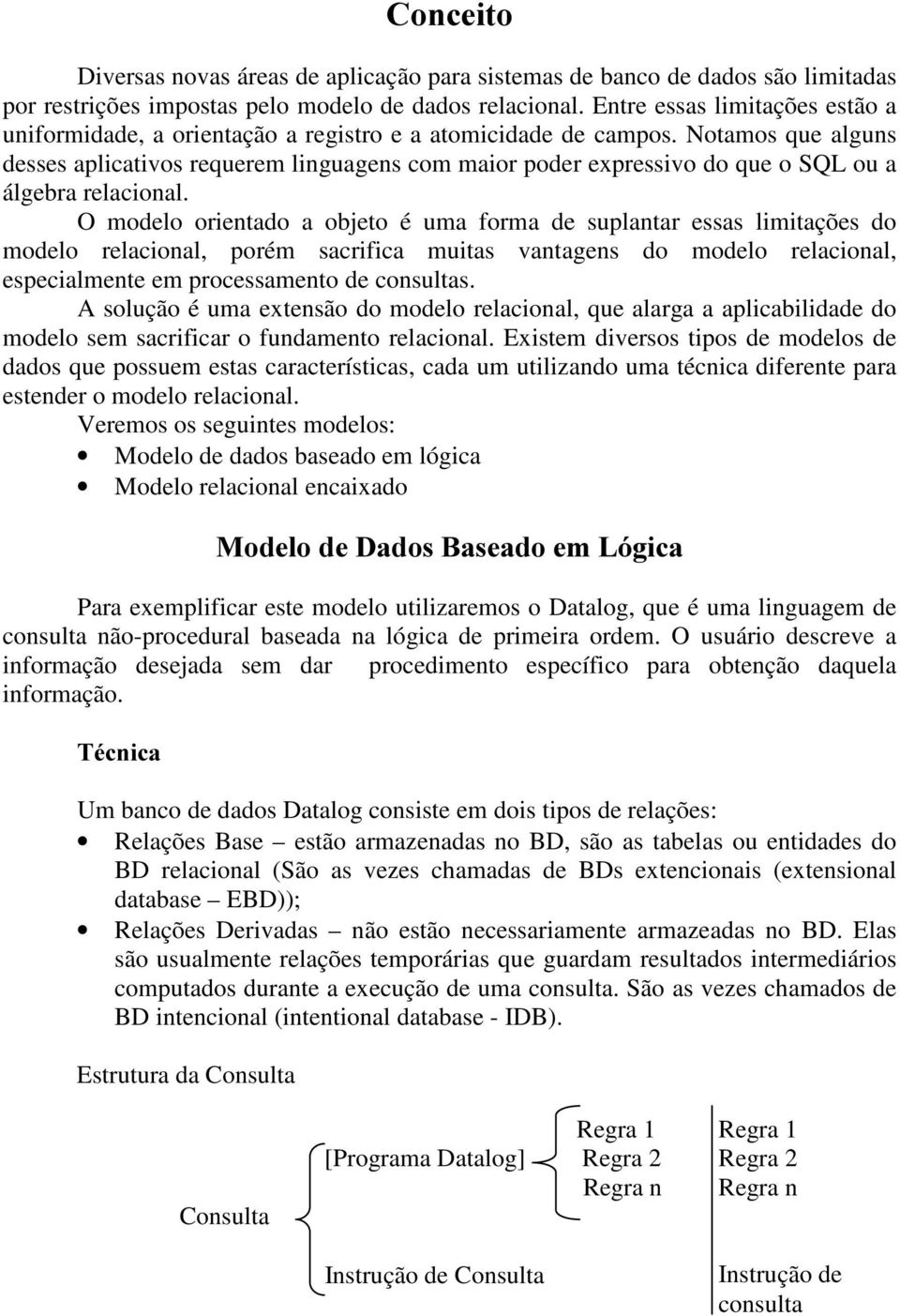 Notamos que alguns desses aplicativos requerem linguagens com maior poder expressivo do que o SQL ou a álgebra relacional.