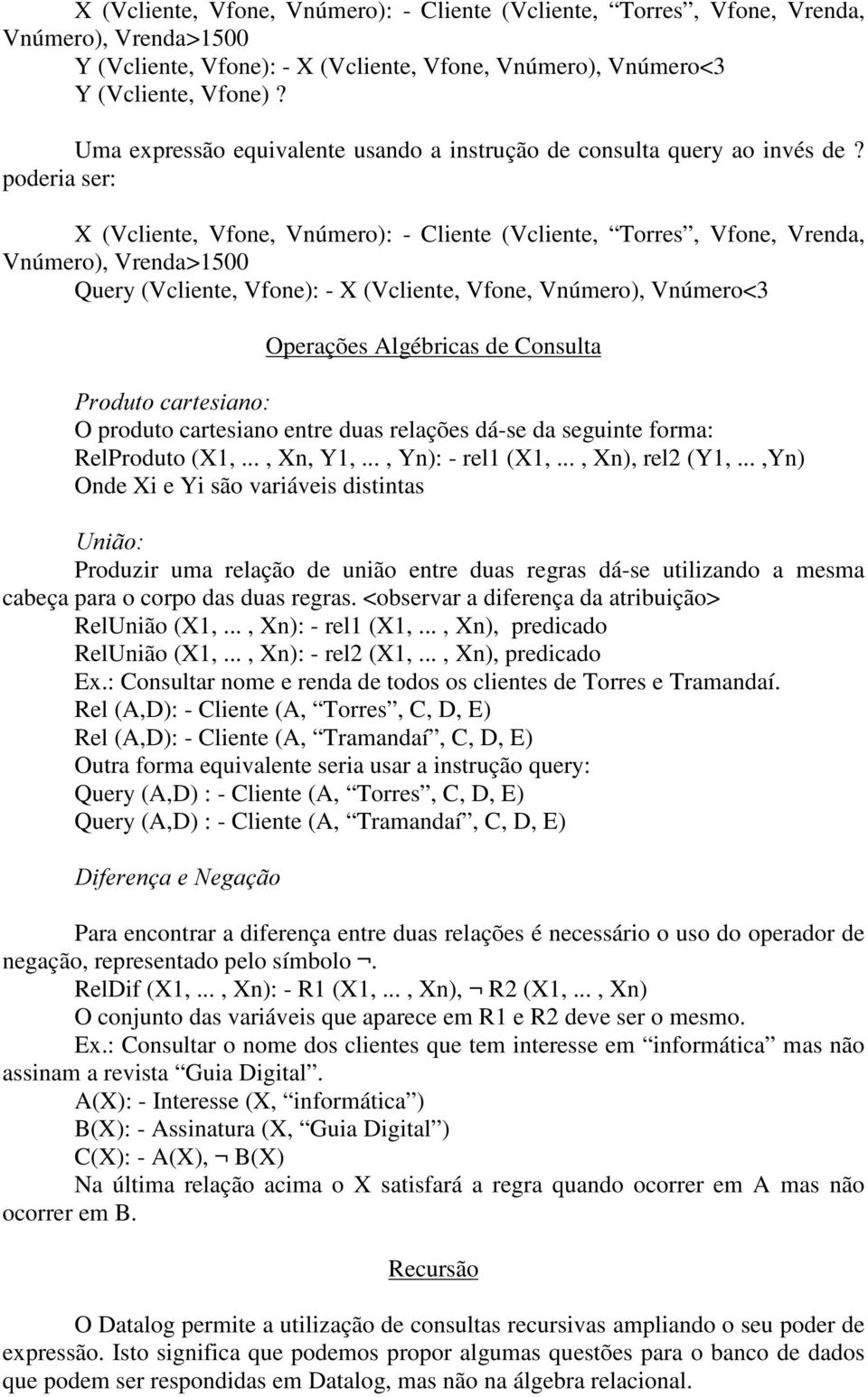 poderia ser: X (Vcliente, Vfone, Vnúmero): - Cliente (Vcliente, Torres, Vfone, Vrenda, Vnúmero), Vrenda>1500 Query (Vcliente, Vfone): - X (Vcliente, Vfone, Vnúmero), Vnúmero<3 Operações Algébricas de