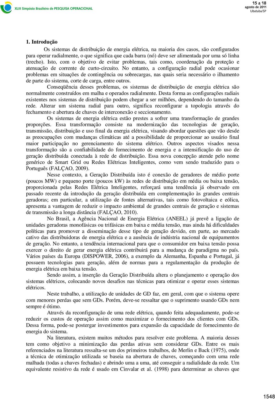 No entanto, a configuração radial pode ocasionar problemas em situações de contingência ou sobrecargas, nas quais seria necessário o ilhamento de parte do sistema, corte de carga, entre outros.