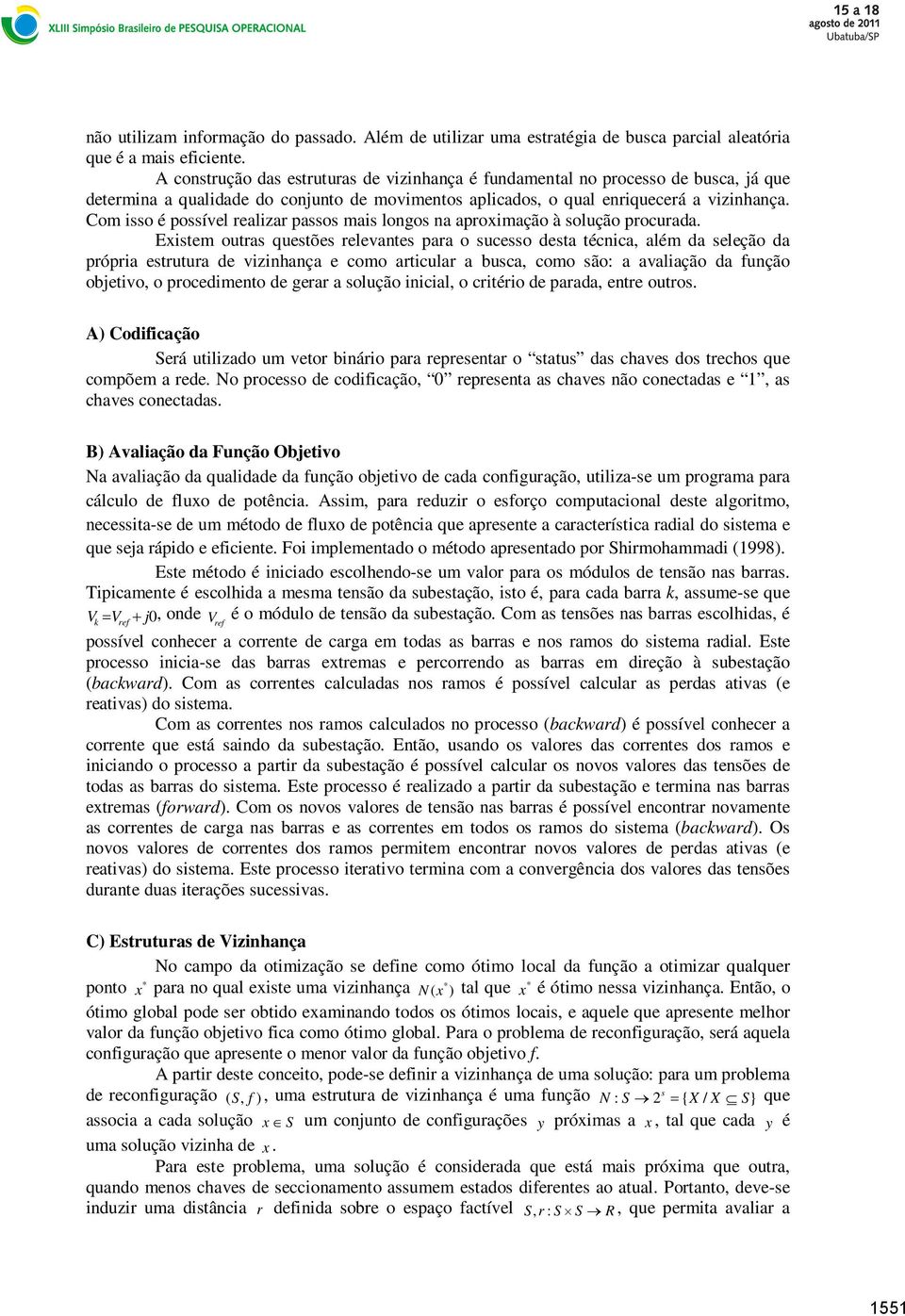 Com isso é possível realizar passos mais longos na aproximação à solução procurada.