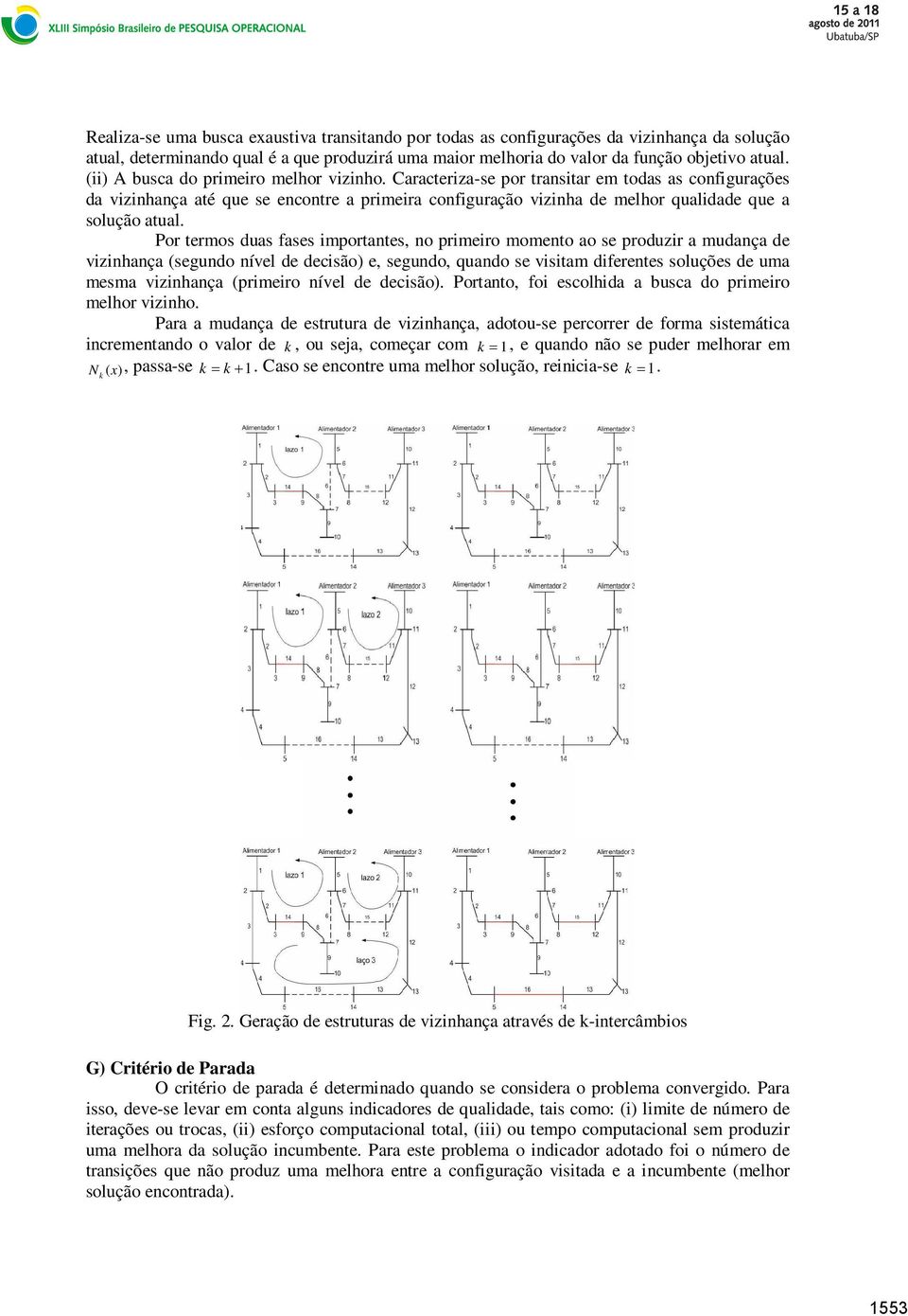 Caracteriza-se por transitar em todas as configurações da vizinhança até que se encontre a primeira configuração vizinha de melhor qualidade que a solução atual.