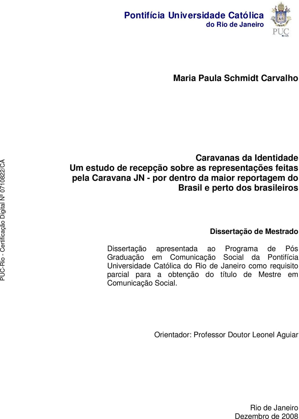 Dissertação apresentada ao Programa de Pós Graduação em Comunicação Social da Pontifícia Universidade Católica do Rio de Janeiro como