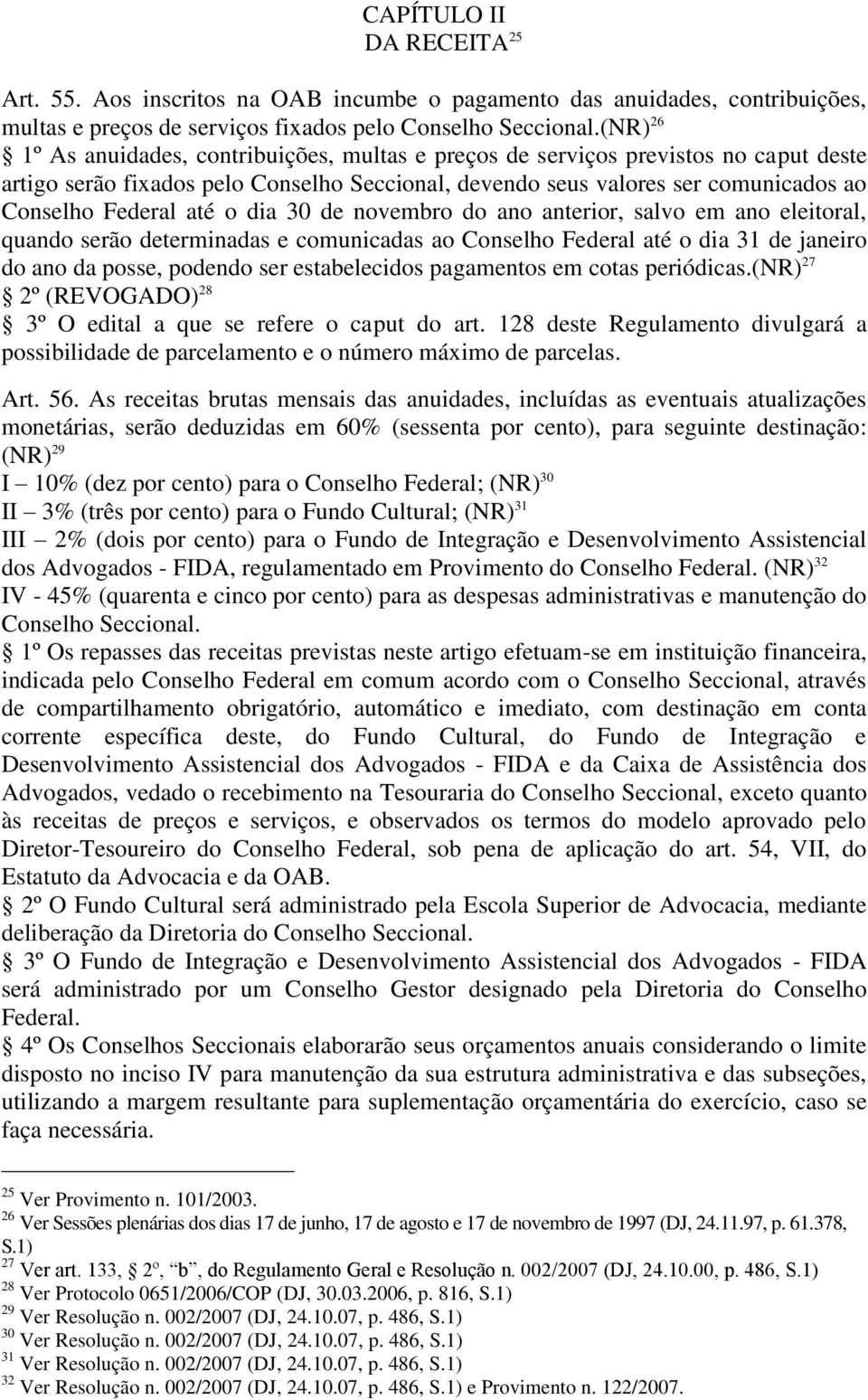 o dia 30 de novembro do ano anterior, salvo em ano eleitoral, quando serão determinadas e comunicadas ao Conselho Federal até o dia 31 de janeiro do ano da posse, podendo ser estabelecidos pagamentos