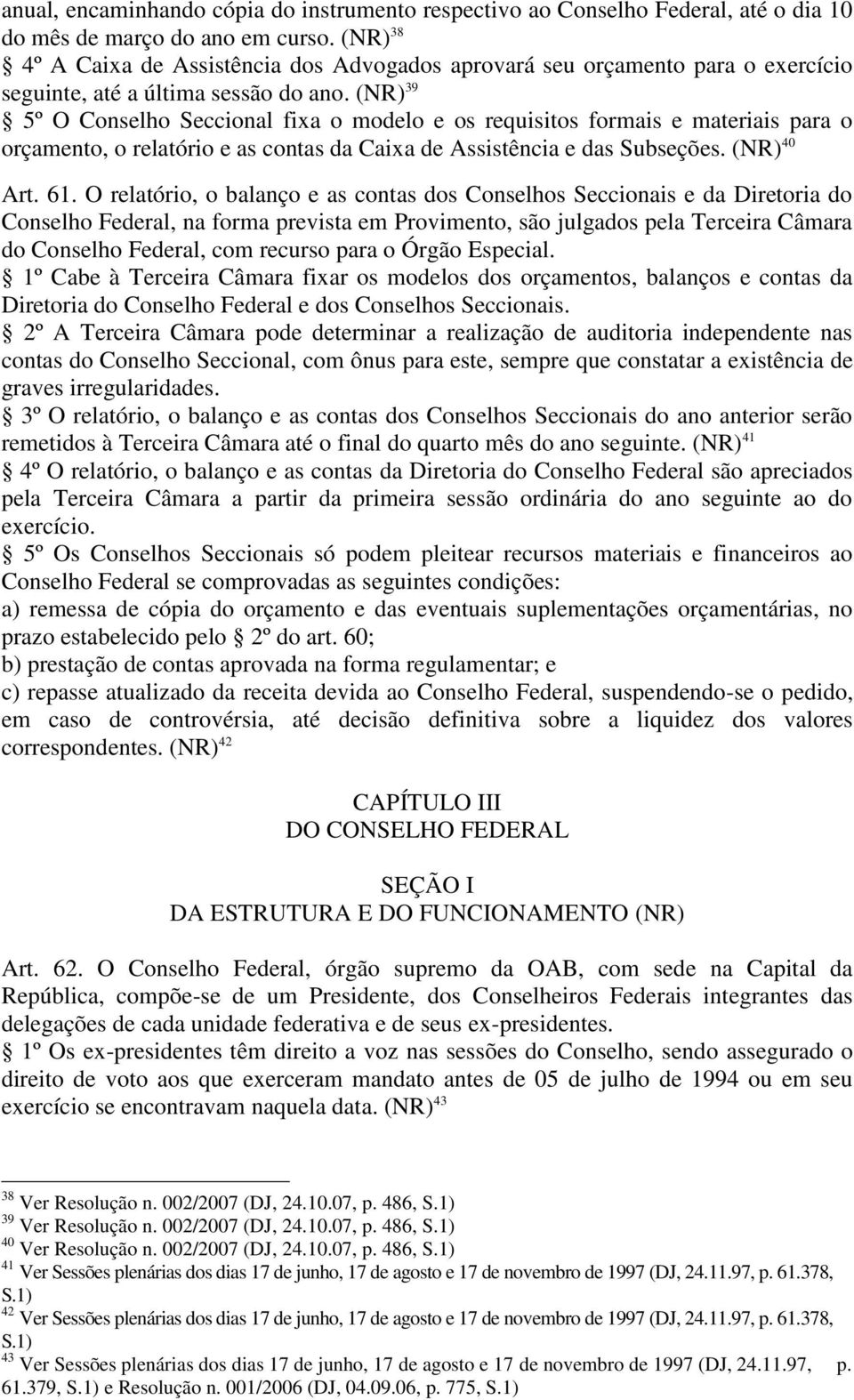 (NR) 39 5º O Conselho Seccional fixa o modelo e os requisitos formais e materiais para o orçamento, o relatório e as contas da Caixa de Assistência e das Subseções. (NR) 40 Art. 61.