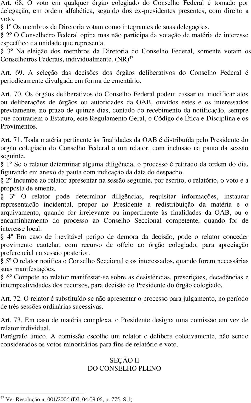 3º Na eleição dos membros da Diretoria do Conselho Federal, somente votam os Conselheiros Federais, individualmente. (NR) 47 Art. 69.