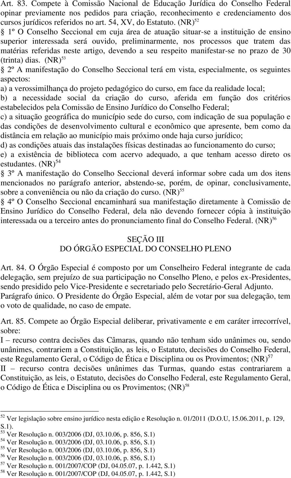 (NR) 52 1º O Conselho Seccional em cuja área de atuação situar-se a instituição de ensino superior interessada será ouvido, preliminarmente, nos processos que tratem das matérias referidas neste