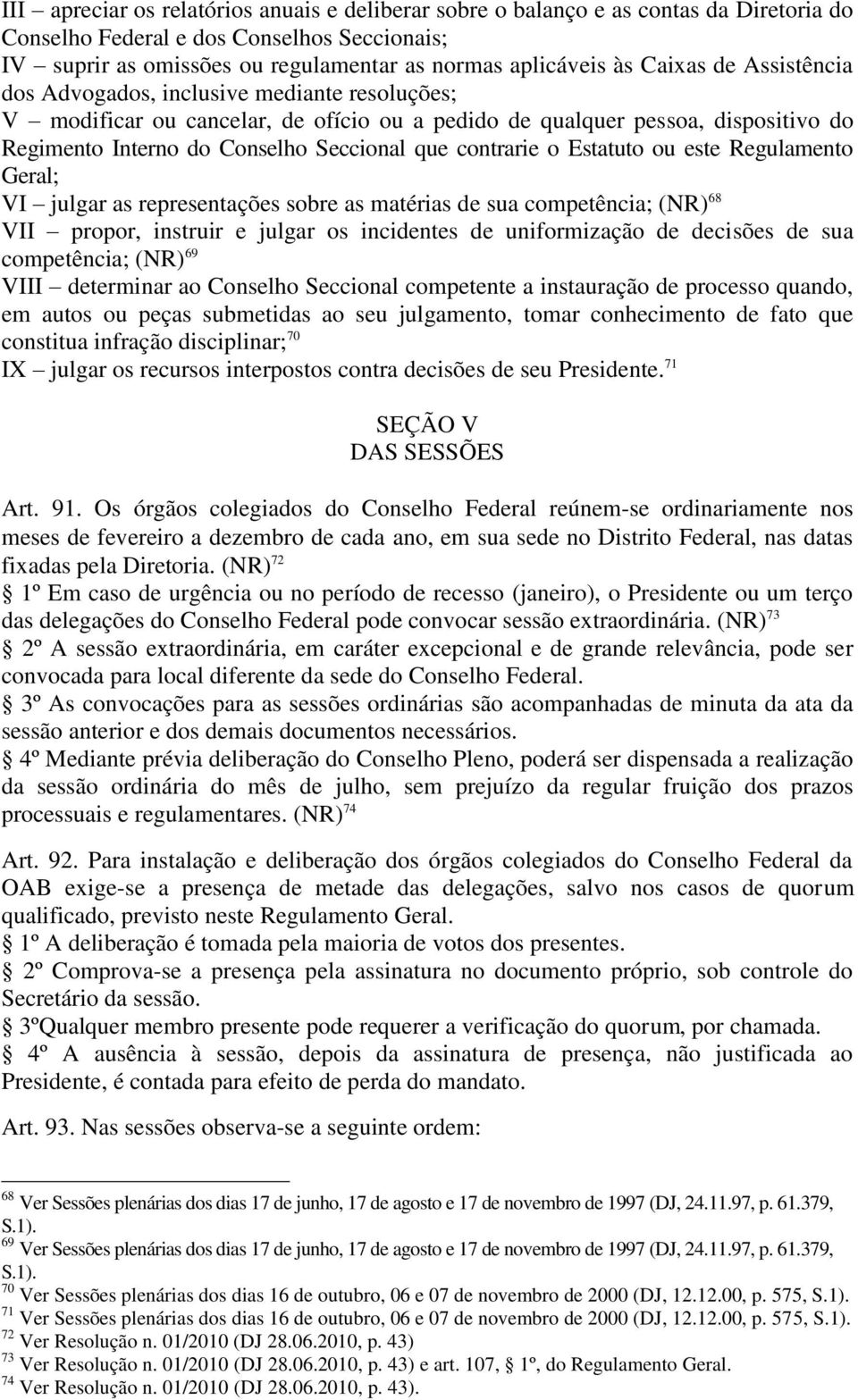 contrarie o Estatuto ou este Regulamento Geral; VI julgar as representações sobre as matérias de sua competência; (NR) 68 VII propor, instruir e julgar os incidentes de uniformização de decisões de