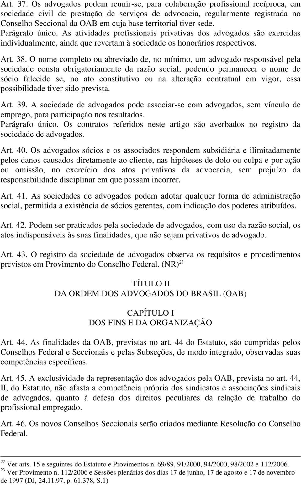 territorial tiver sede. Parágrafo único. As atividades profissionais privativas dos advogados são exercidas individualmente, ainda que revertam à sociedade os honorários respectivos. Art. 38.