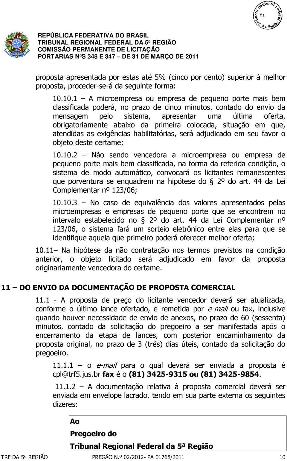 abaixo da primeira colocada, situação em que, atendidas as exigências habilitatórias, será adjudicado em seu favor o objeto deste certame; 10.