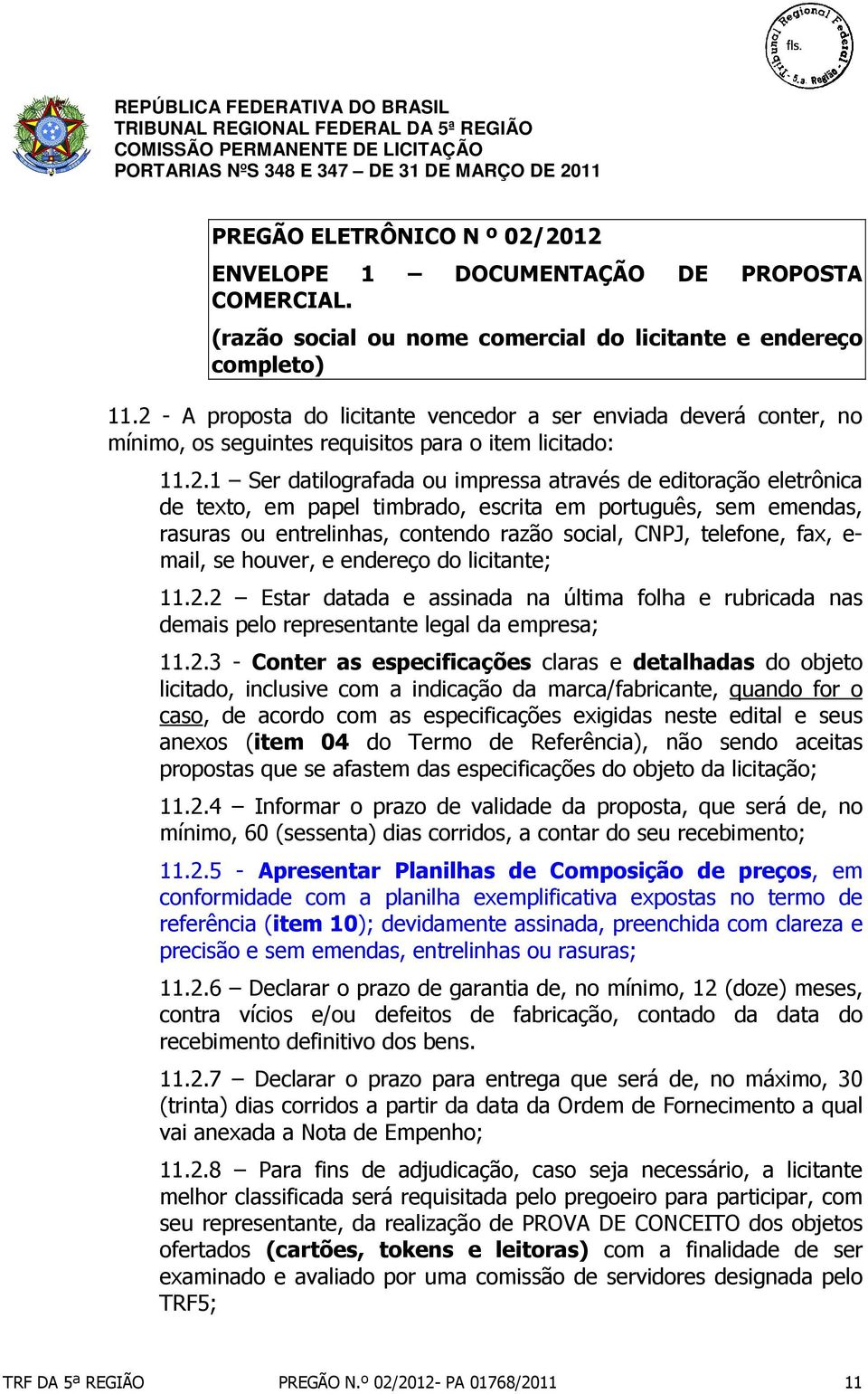 texto, em papel timbrado, escrita em português, sem emendas, rasuras ou entrelinhas, contendo razão social, CNPJ, telefone, fax, e- mail, se houver, e endereço do licitante; 11.2.