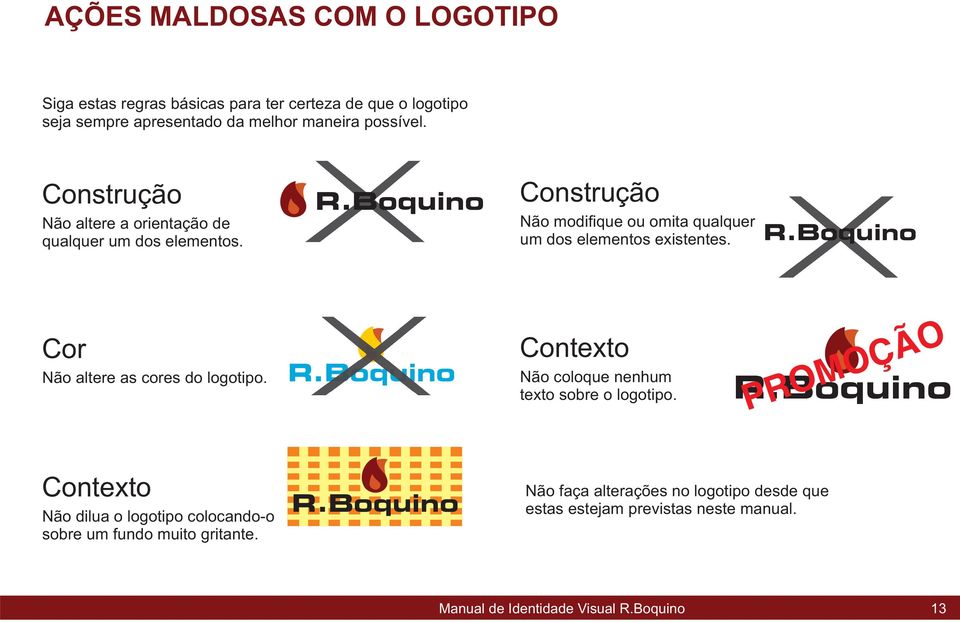 R.Boquino Contexto Não coloque nenhum texto sobre o logotipo. R.Boquino Contexto Não dilua o logotipo colocando-o sobre um fundo muito gritante. R.Boquino Não faça alterações no logotipo desde que estas estejam previstas neste manual.