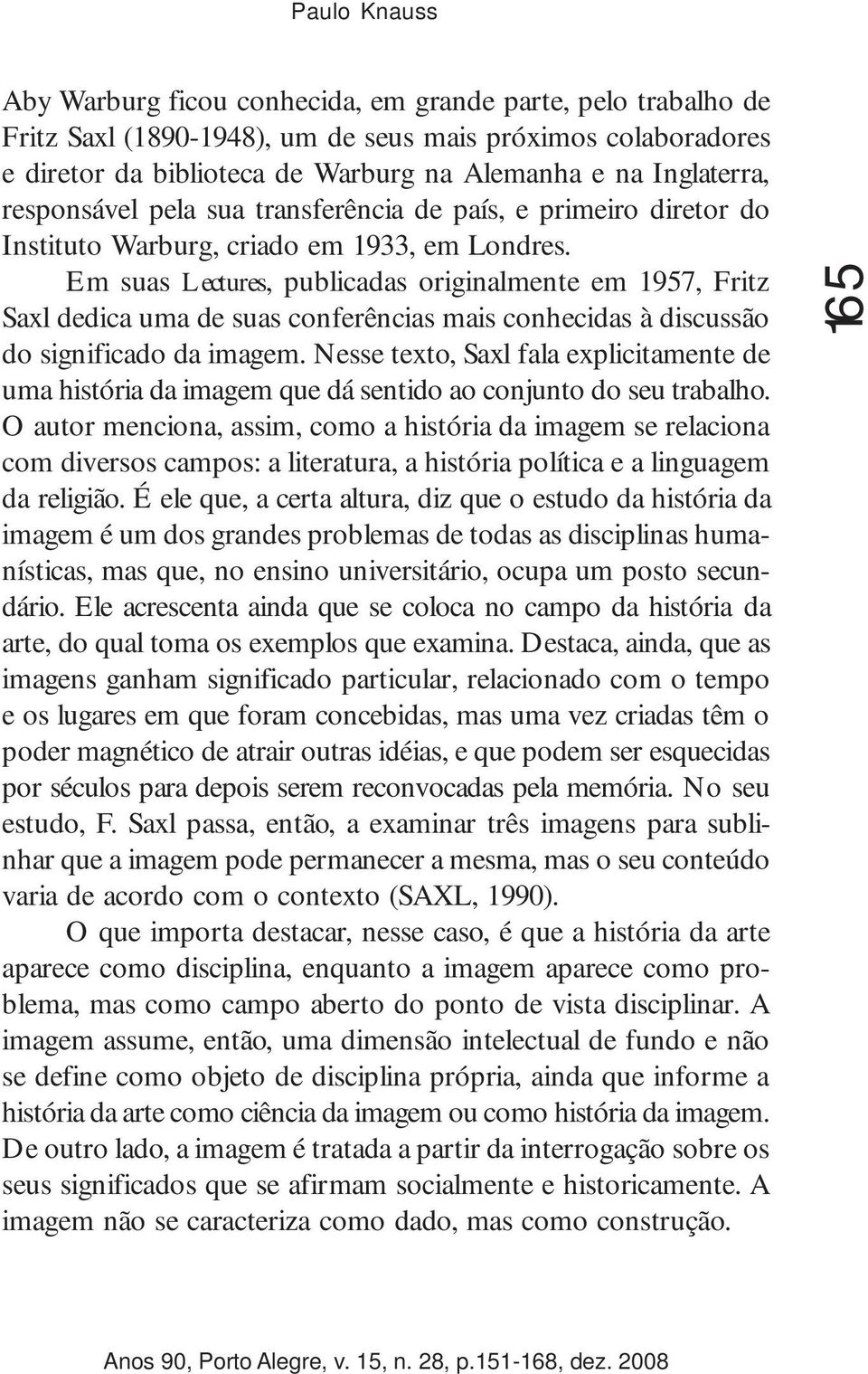 Em suas Lectures, publicadas originalmente em 1957, Fritz Saxl dedica uma de suas conferências mais conhecidas à discussão do significado da imagem.