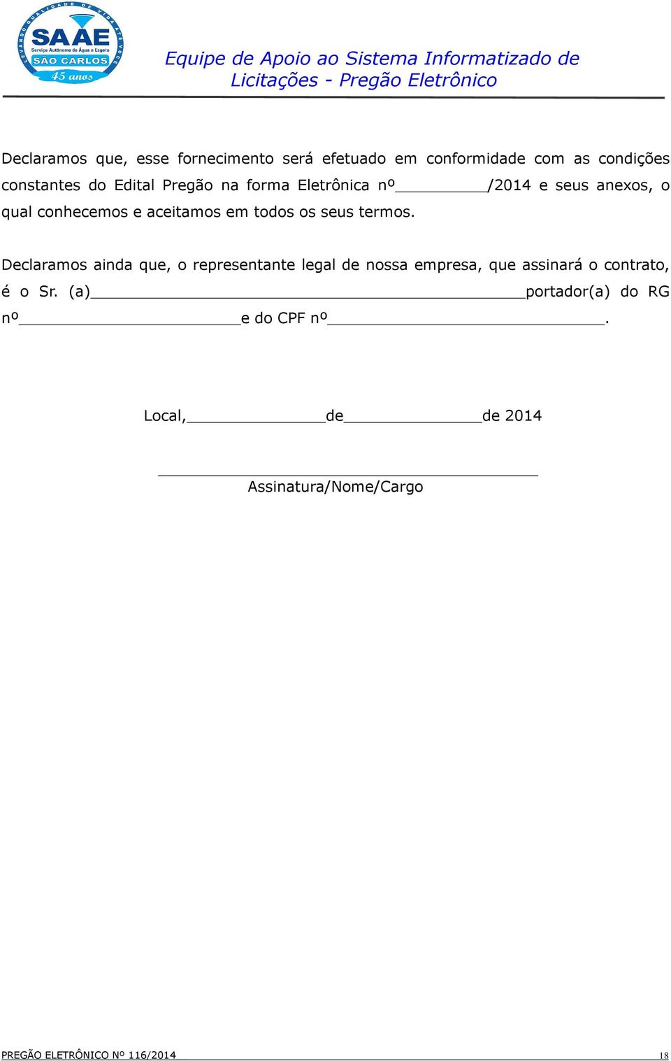 termos. Declaramos ainda que, o representante legal de nossa empresa, que assinará o contrato, é o Sr.