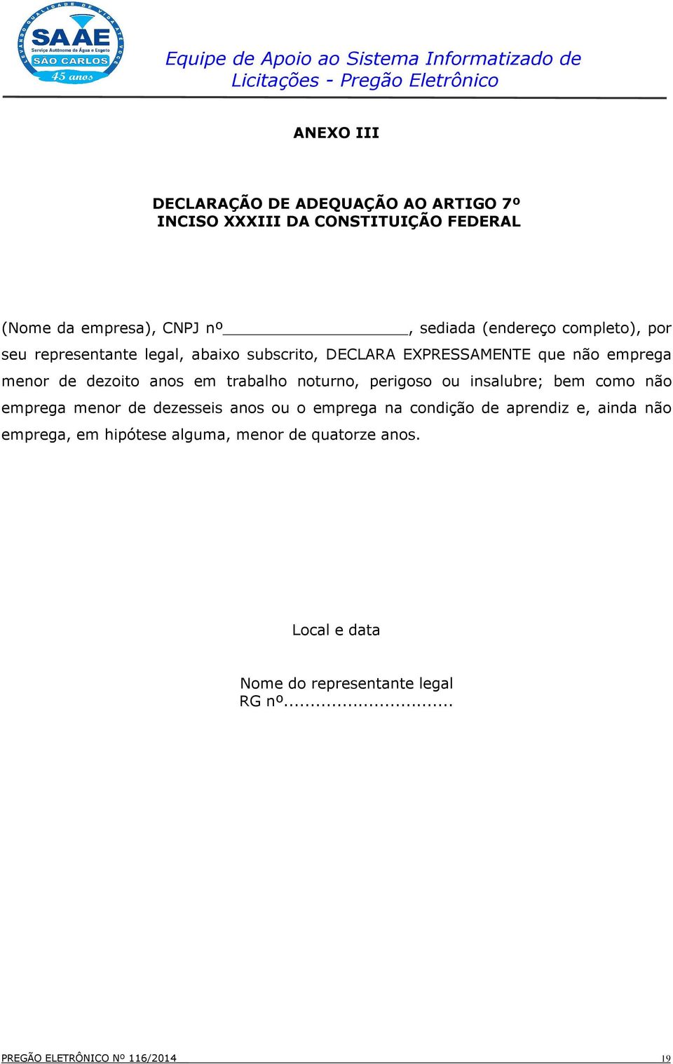 noturno, perigoso ou insalubre; bem como não emprega menor de dezesseis anos ou o emprega na condição de aprendiz e, ainda não