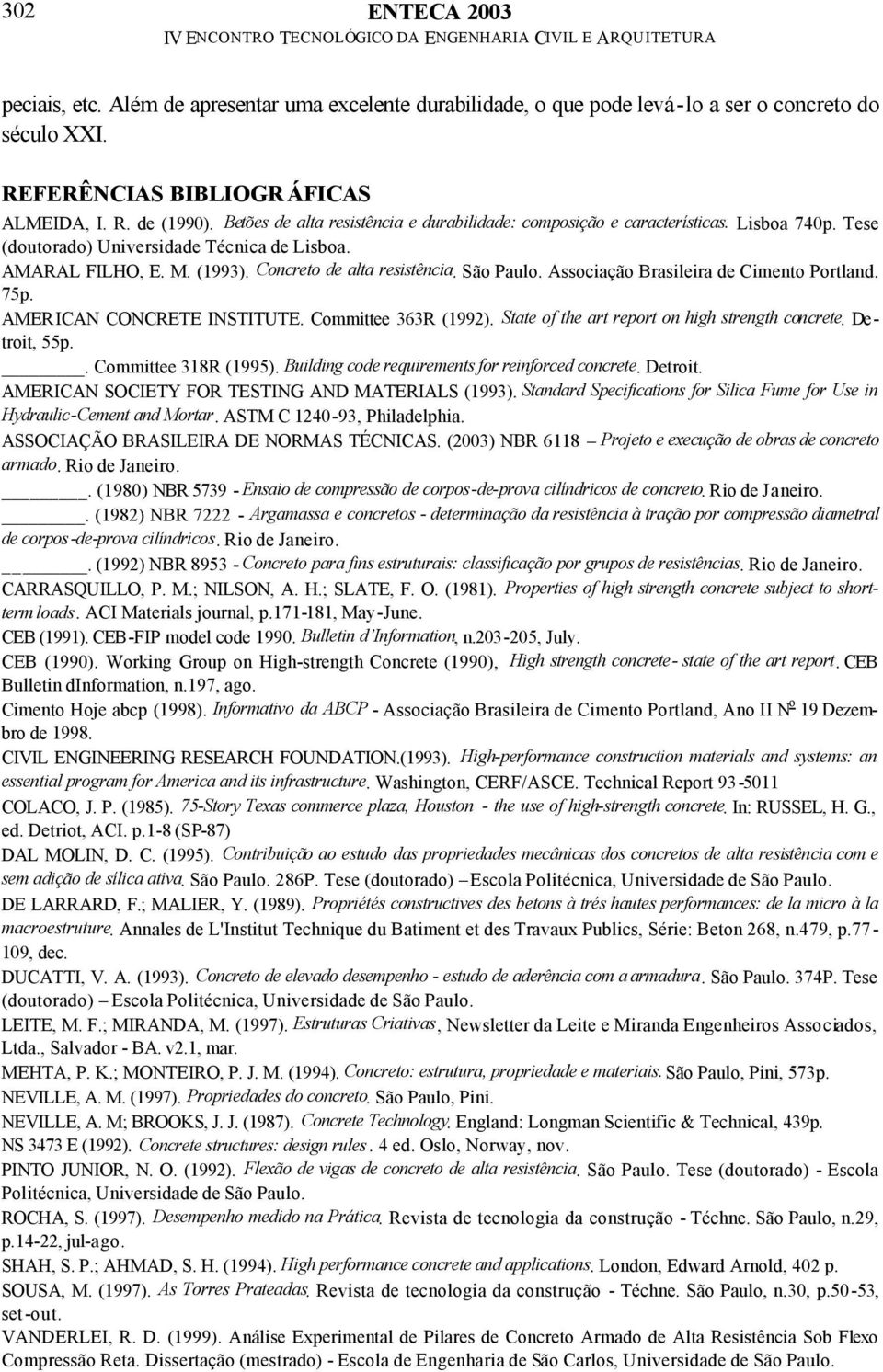 São Paulo. Associação Brasileira de Cimento Portland. 75p. AMERICAN CONCRETE INSTITUTE. Committee 363R (1992). State of the art report on high strength concrete. Detroit, 55p.. Committee 318R (1995).