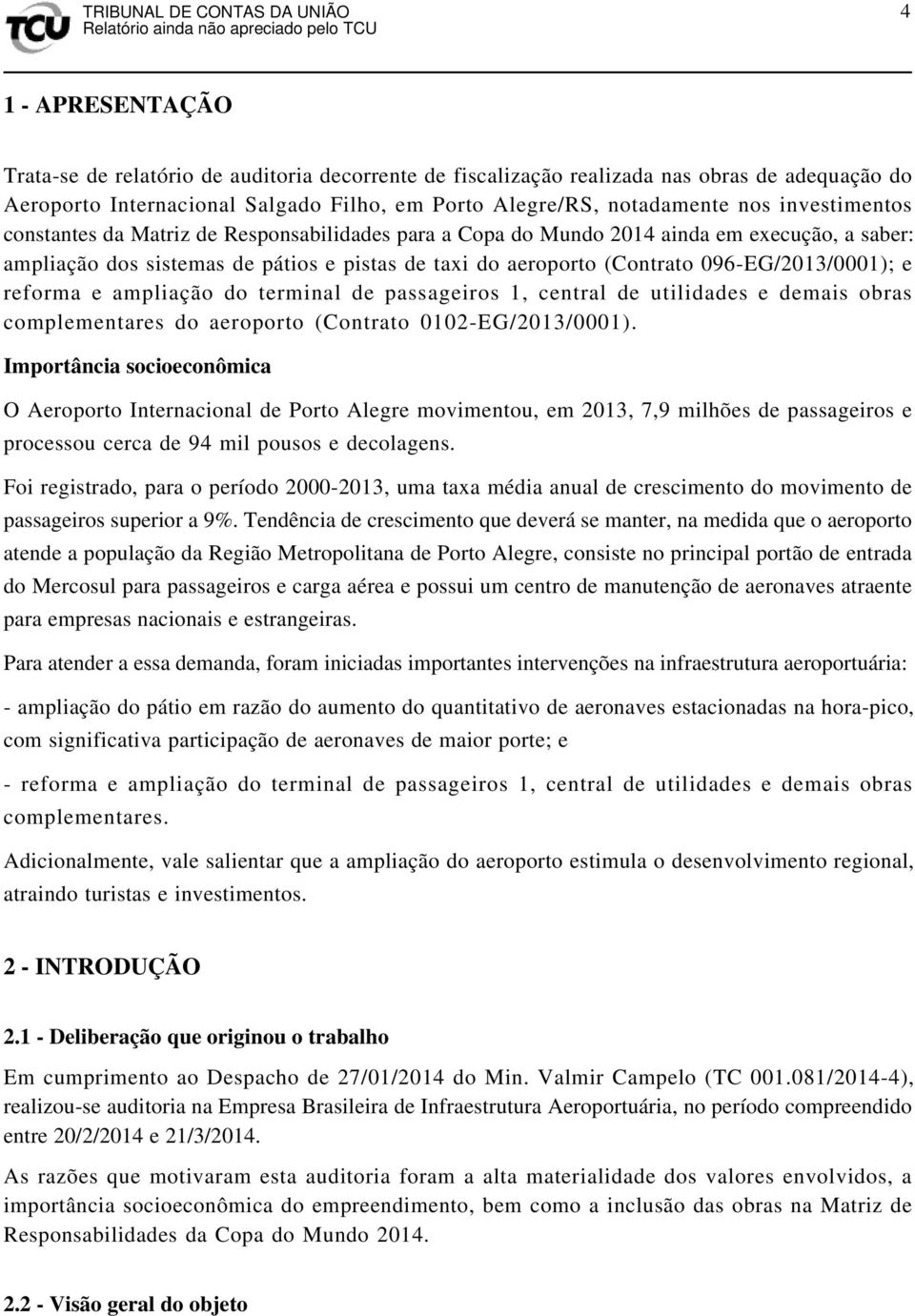 096-EG/2013/0001); e reforma e ampliação do terminal de passageiros 1, central de utilidades e demais obras complementares do aeroporto (Contrato 0102-EG/2013/0001).