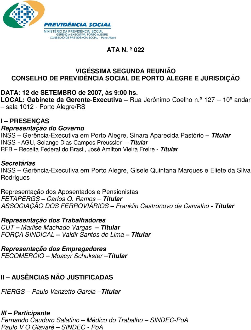 º 127 10º andar sala 1012 - Porto Alegre/RS I PRESENÇAS Representação do Governo INSS Gerência-Executiva em Porto Alegre, Sinara Aparecida Pastório Titular INSS - AGU, Solange Dias Campos Preussler