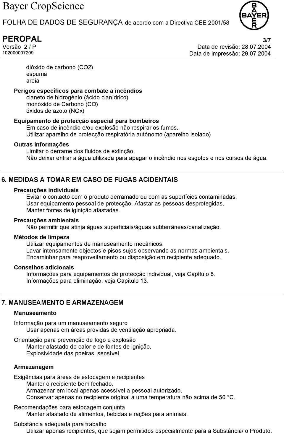 Utilizar aparelho de protecção respiratória autónomo (aparelho isolado) Outras informações Limitar o derrame dos fluidos de extinção.