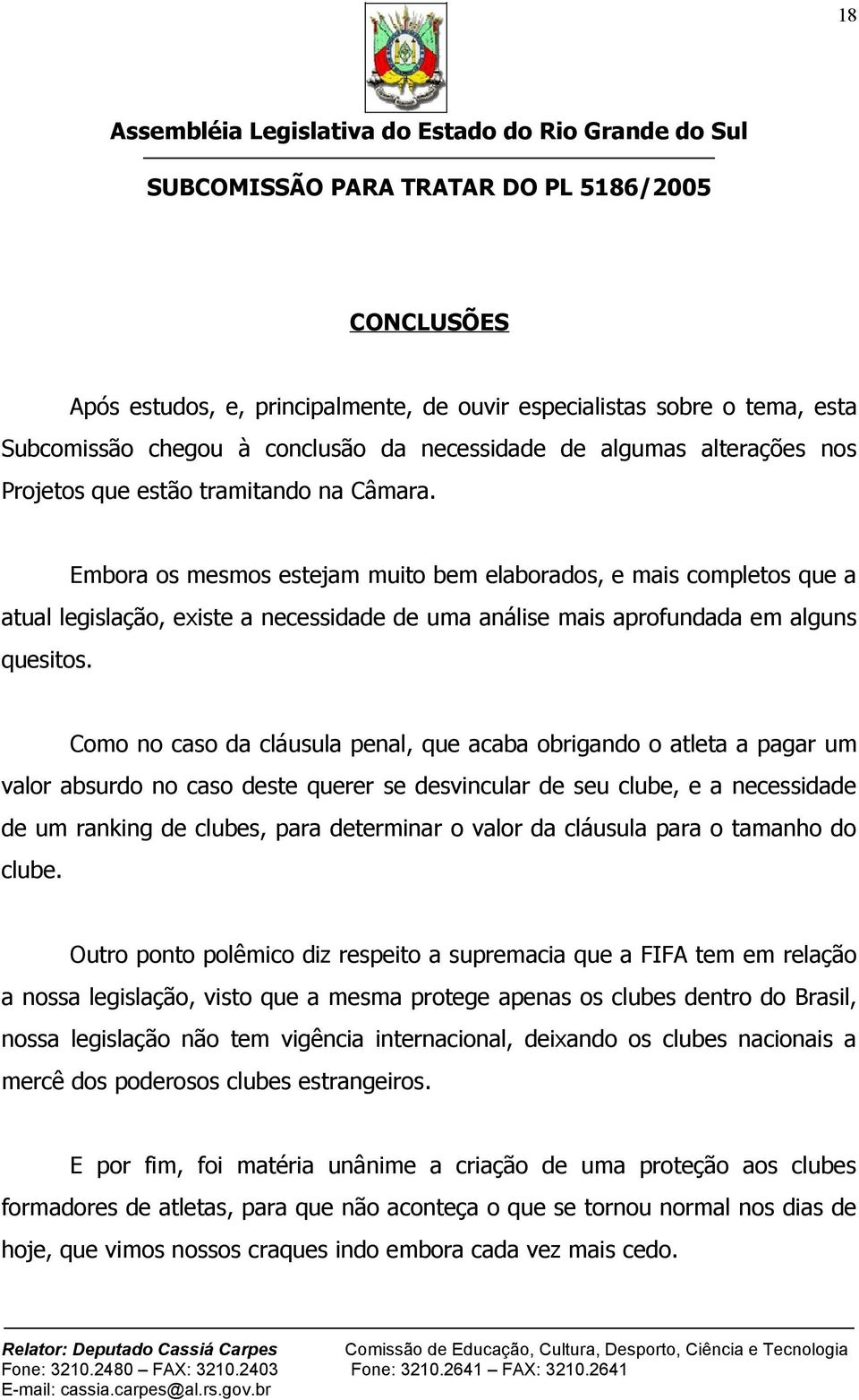 Como no caso da cláusula penal, que acaba obrigando o atleta a pagar um valor absurdo no caso deste querer se desvincular de seu clube, e a necessidade de um ranking de clubes, para determinar o