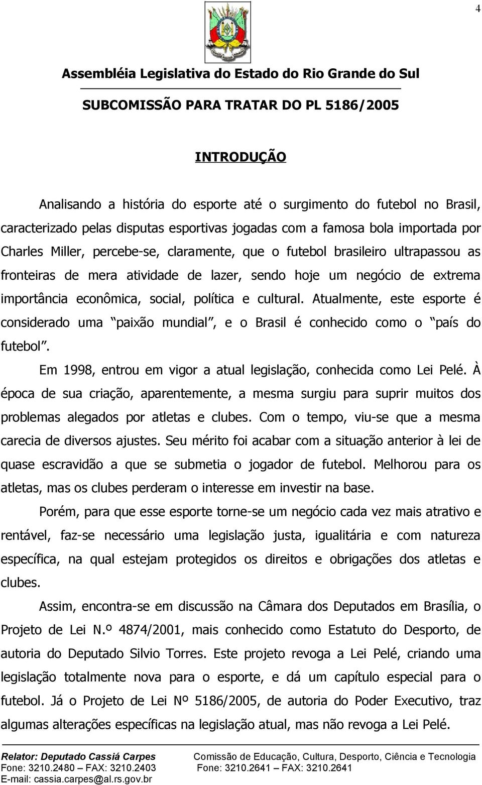 Atualmente, este esporte é considerado uma paixão mundial, e o Brasil é conhecido como o país do futebol. Em 1998, entrou em vigor a atual legislação, conhecida como Lei Pelé.