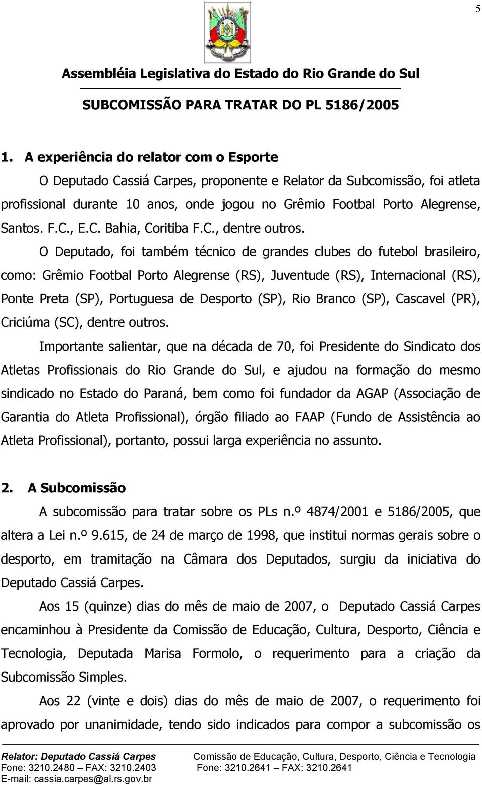 O Deputado, foi também técnico de grandes clubes do futebol brasileiro, como: Grêmio Footbal Porto Alegrense (RS), Juventude (RS), Internacional (RS), Ponte Preta (SP), Portuguesa de Desporto (SP),