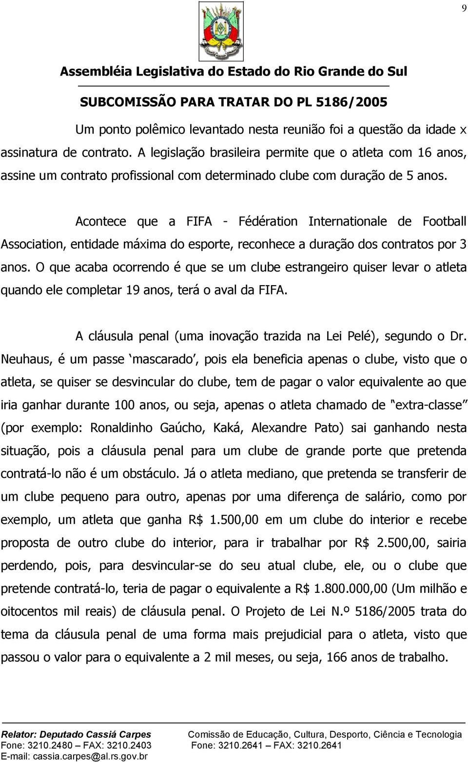 Acontece que a FIFA - Fédération Internationale de Football Association, entidade máxima do esporte, reconhece a duração dos contratos por 3 anos.