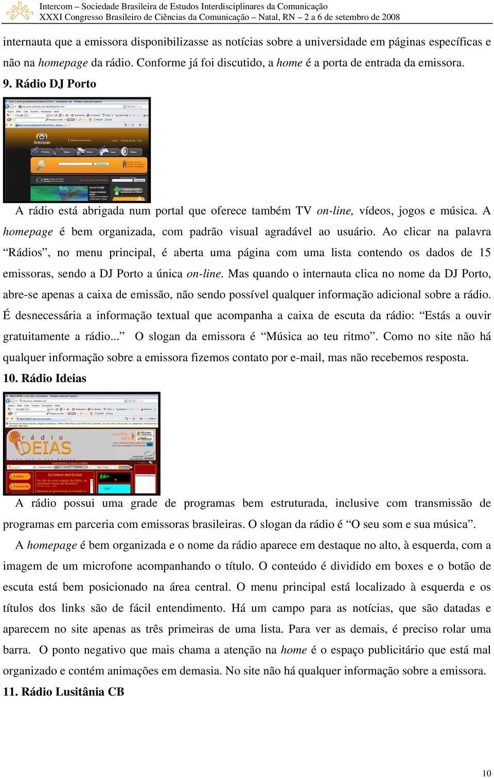 Ao clicar na palavra Rádios, no menu principal, é aberta uma página com uma lista contendo os dados de 15 emissoras, sendo a DJ Porto a única on-line.