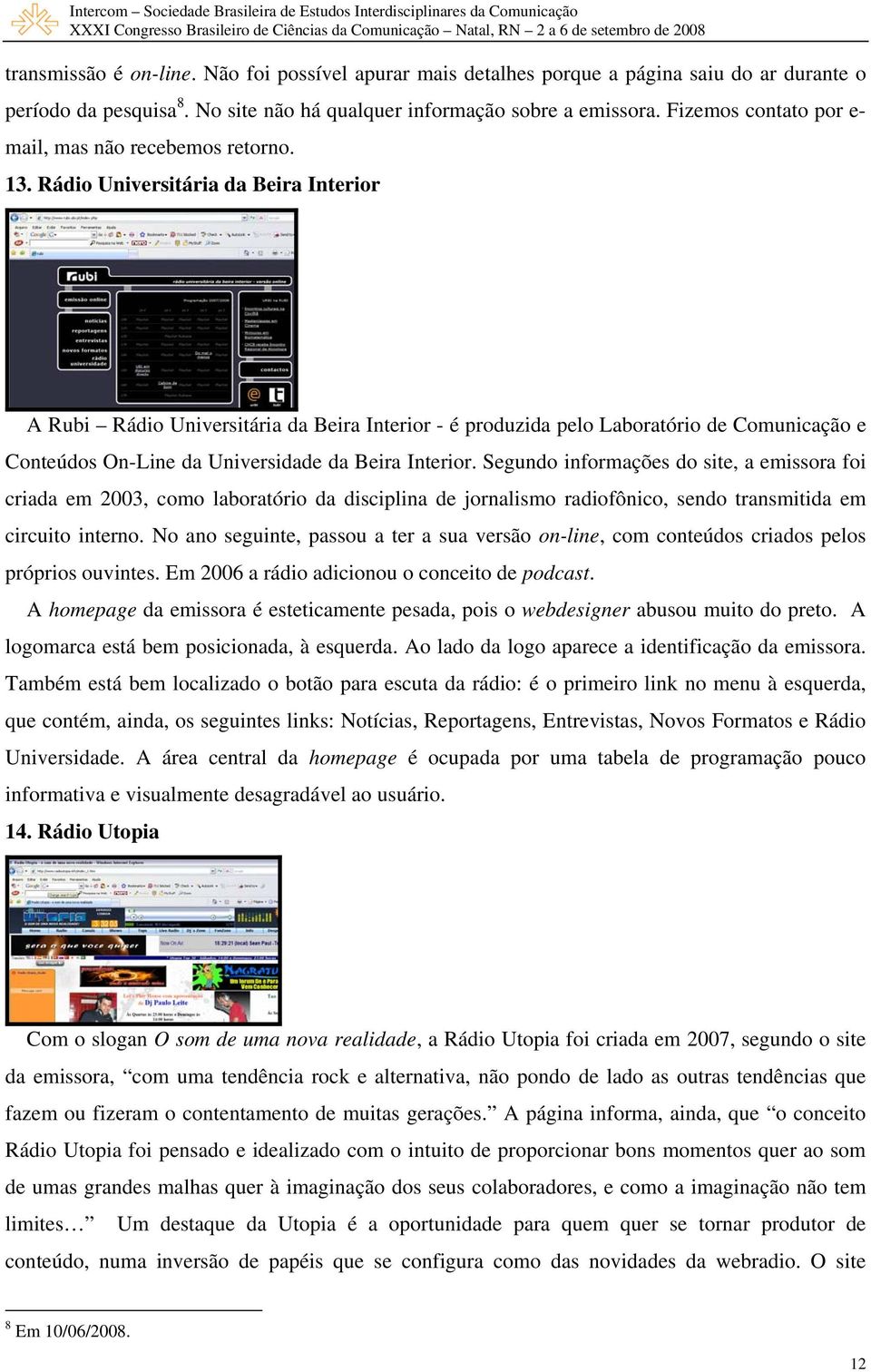 Rádio Universitária da Beira Interior A Rubi Rádio Universitária da Beira Interior - é produzida pelo Laboratório de Comunicação e Conteúdos On-Line da Universidade da Beira Interior.