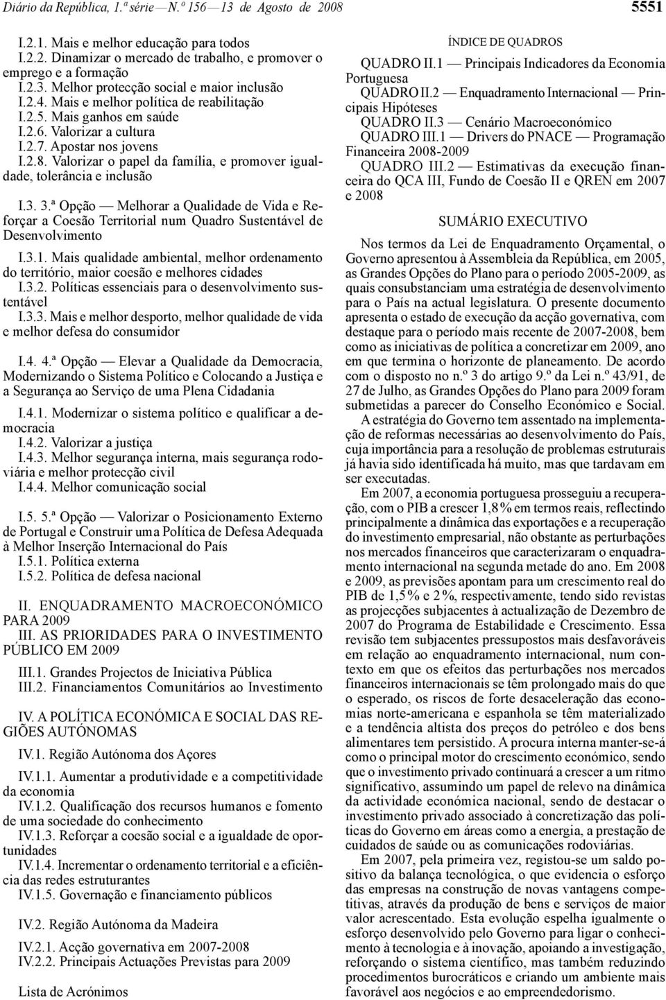 Valorizar o papel da família, e promover igualdade, tolerância e inclusão I.3. 3.ª Opção Melhorar a Qualidade de Vida e Reforçar a Coesão Territorial num Quadro Sustentável de Desenvolvimento I.3.1.