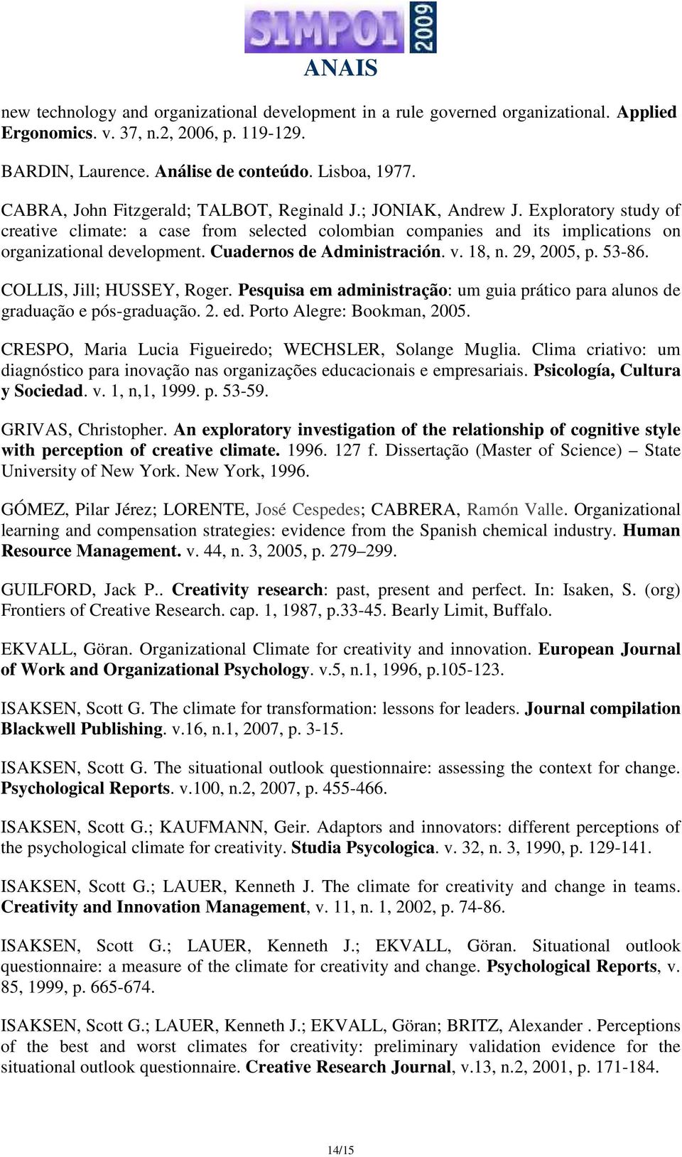 Cuadernos de Administración. v. 18, n. 29, 2005, p. 53-86. COLLIS, Jill; HUSSEY, Roger. Pesquisa em administração: um guia prático para alunos de graduação e pós-graduação. 2. ed.