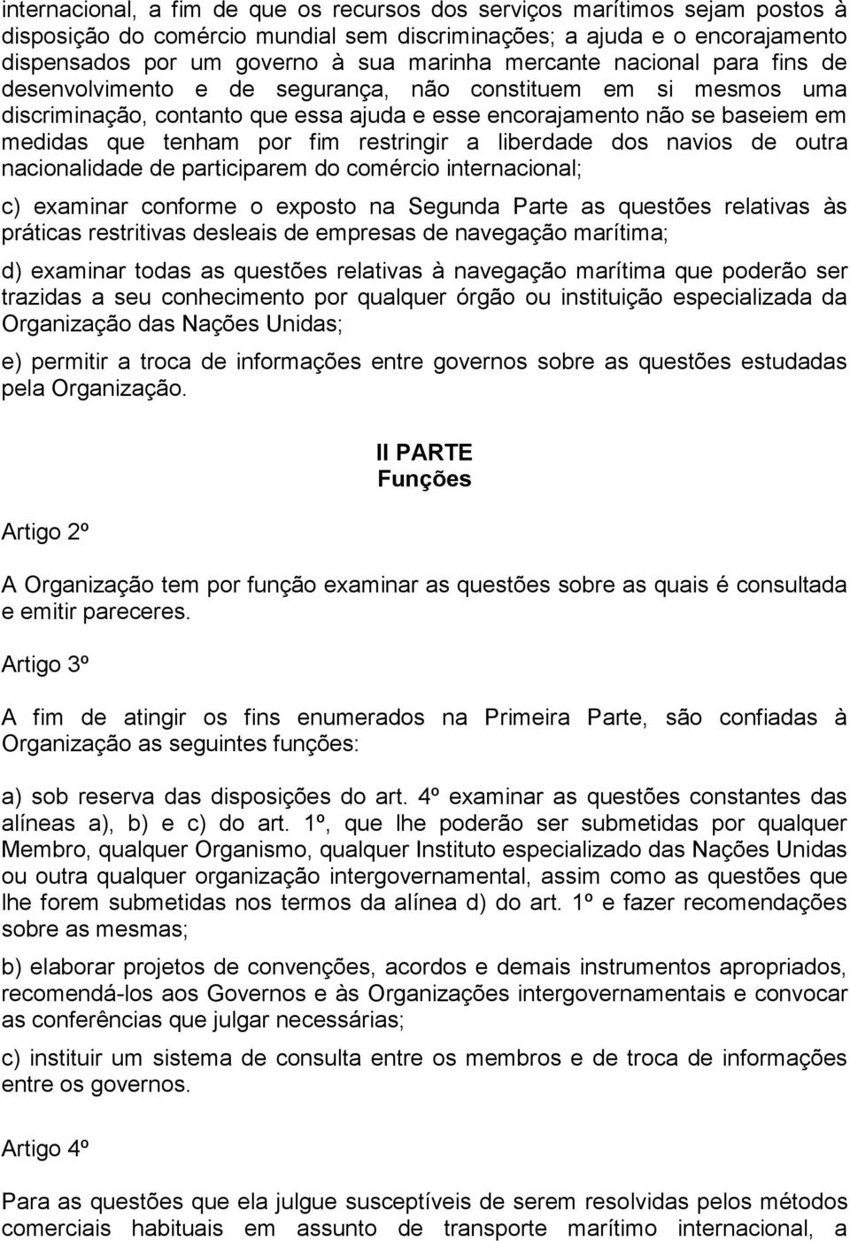 restringir a liberdade dos navios de outra nacionalidade de participarem do comércio internacional; c) examinar conforme o exposto na Segunda Parte as questões relativas às práticas restritivas