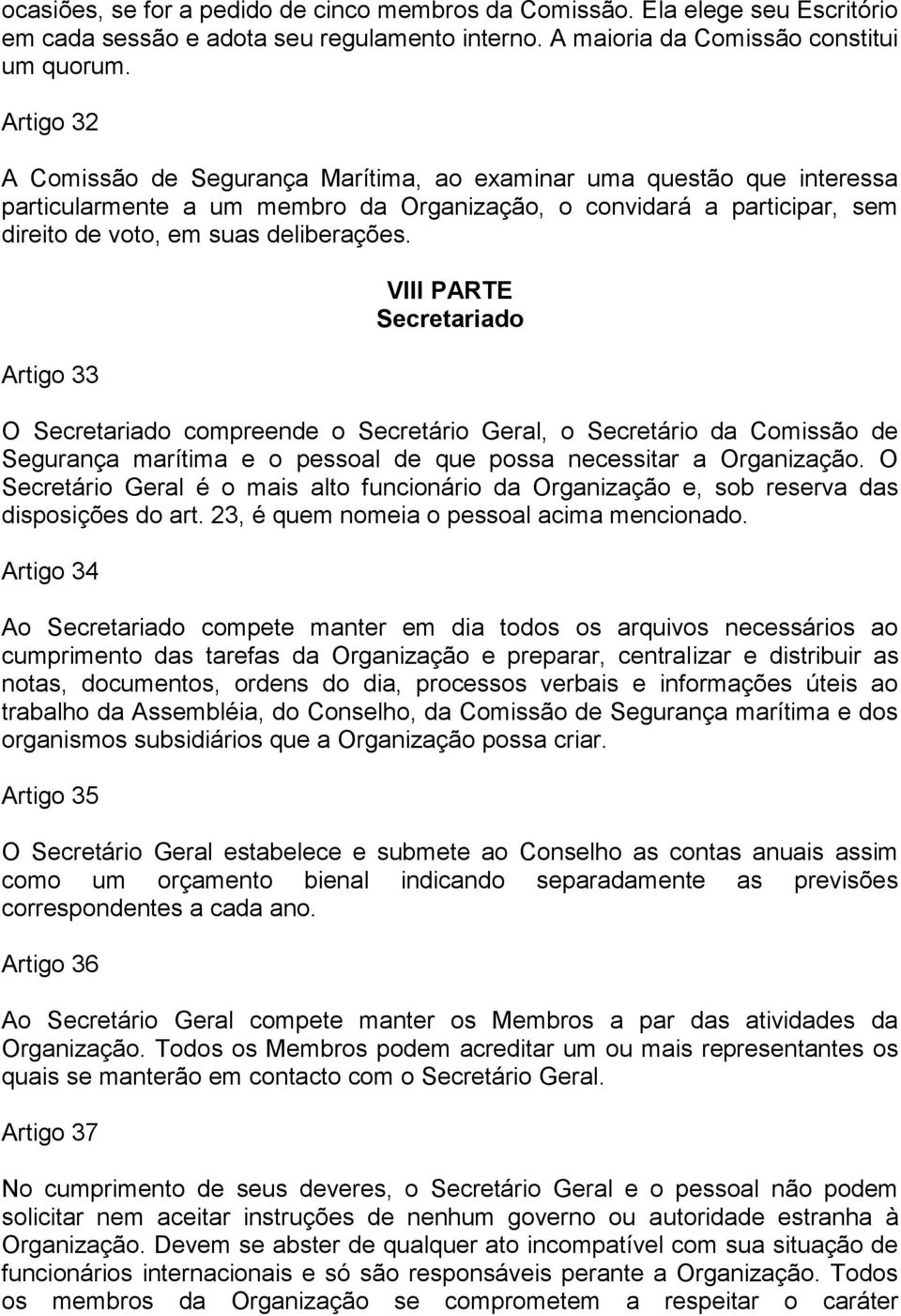 Artigo 33 VIII PARTE Secretariado O Secretariado compreende o Secretário Geral, o Secretário da Comissão de Segurança marítima e o pessoal de que possa necessitar a Organização.