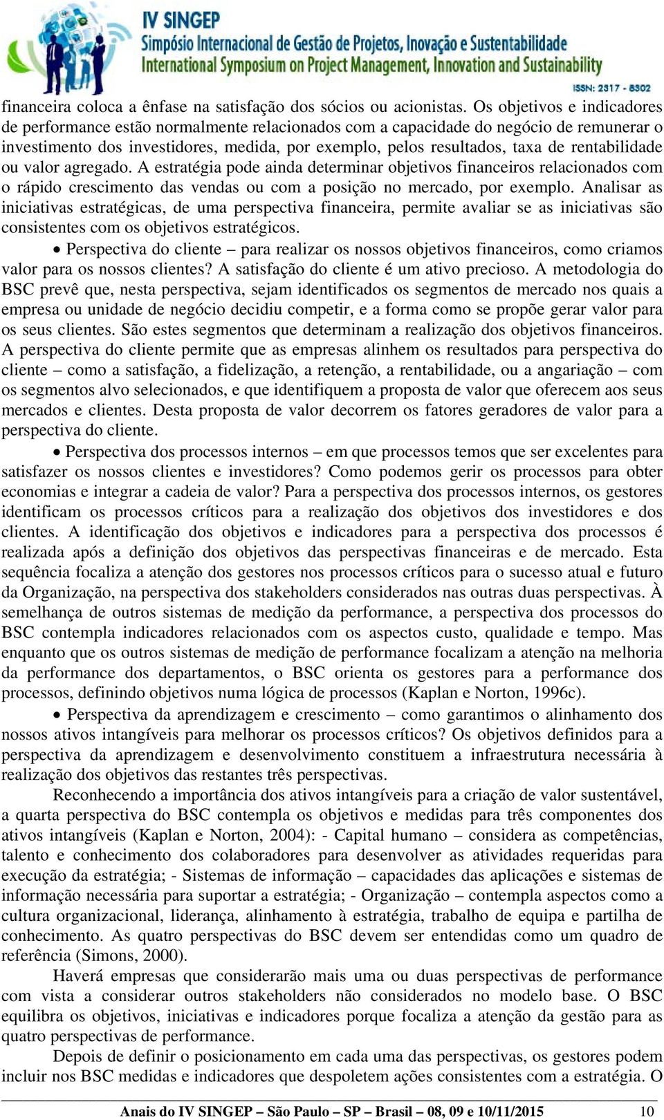 rentabilidade ou valor agregado. A estratégia pode ainda determinar objetivos financeiros relacionados com o rápido crescimento das vendas ou com a posição no mercado, por exemplo.