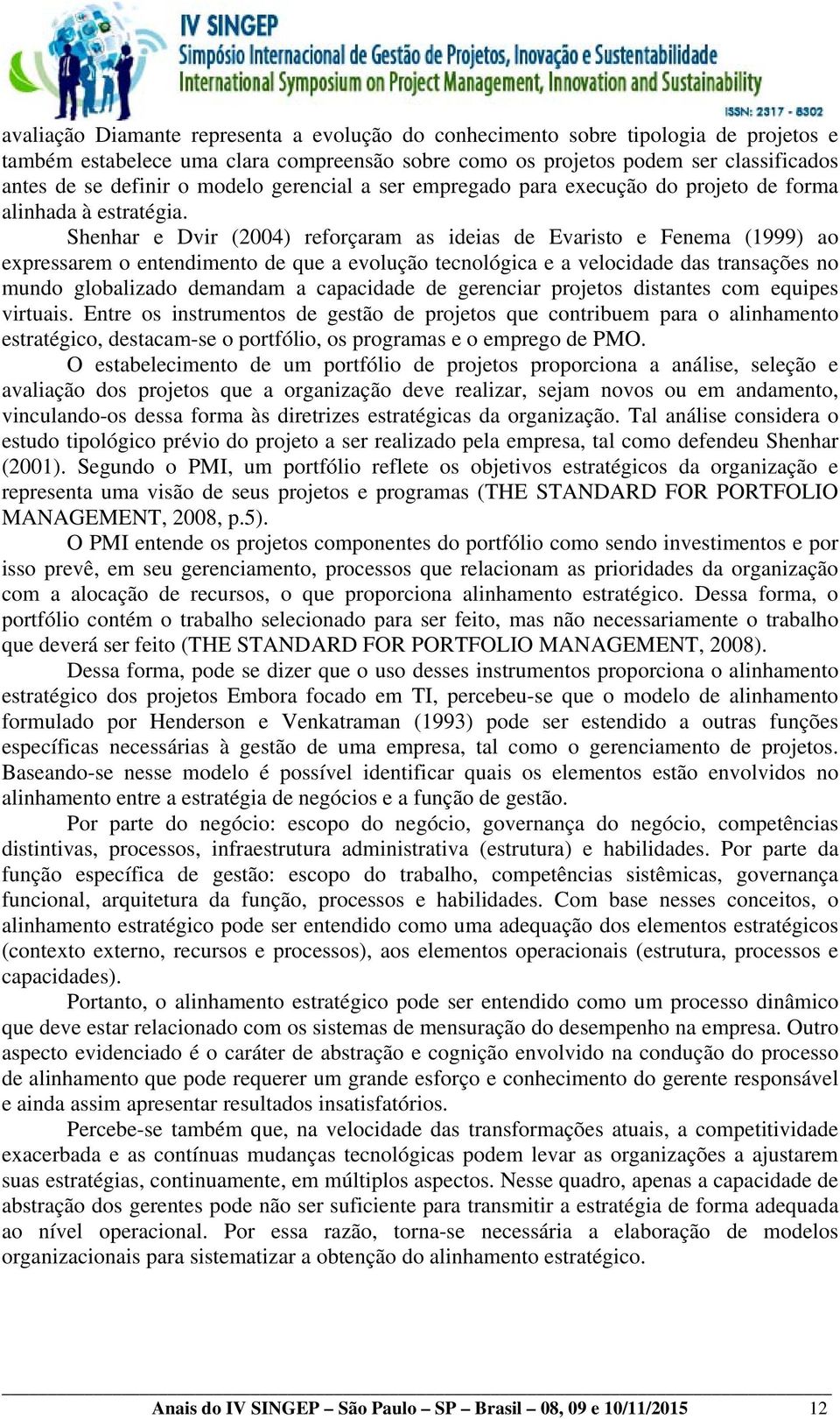 Shenhar e Dvir (2004) reforçaram as ideias de Evaristo e Fenema (1999) ao expressarem o entendimento de que a evolução tecnológica e a velocidade das transações no mundo globalizado demandam a