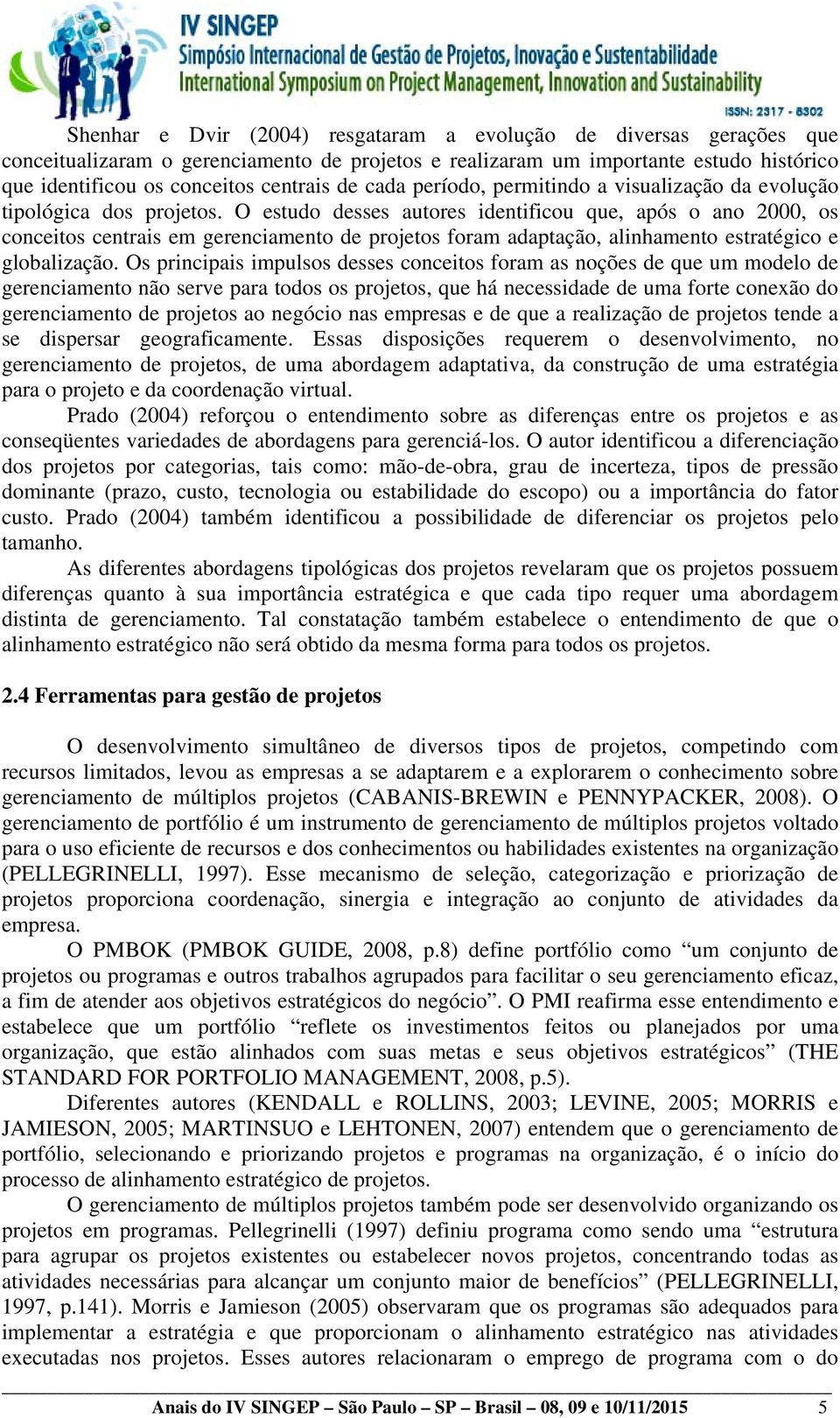 O estudo desses autores identificou que, após o ano 2000, os conceitos centrais em gerenciamento de projetos foram adaptação, alinhamento estratégico e globalização.