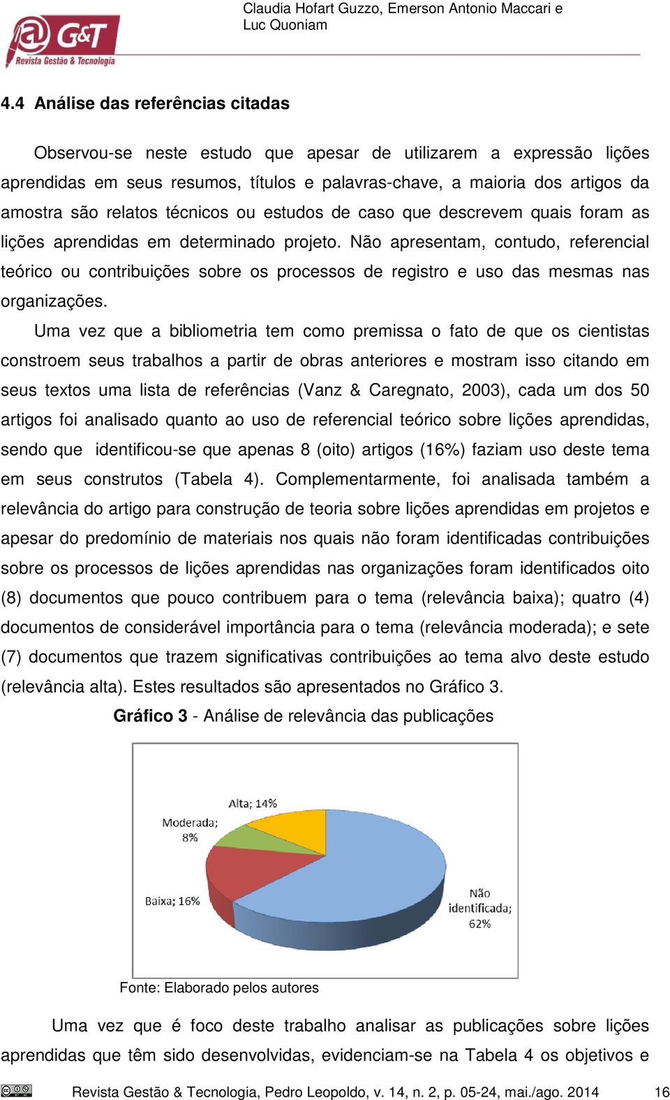 Não apresentam, contudo, referencial teórico ou contribuições sobre os processos de registro e uso das mesmas nas organizações.