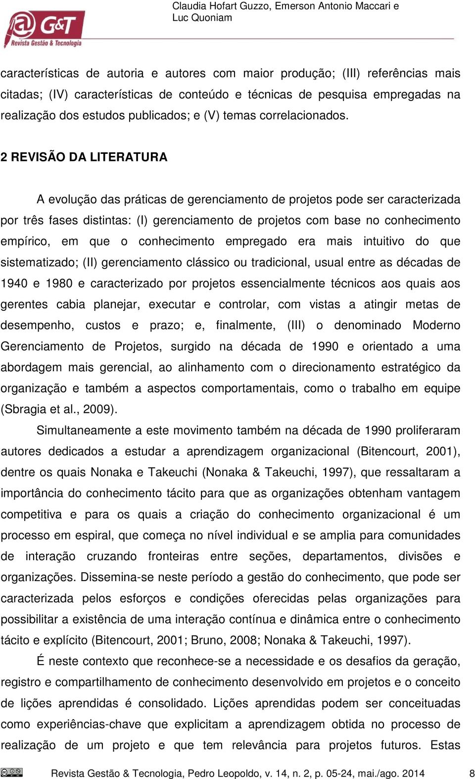 2 REVISÃO DA LITERATURA A evolução das práticas de gerenciamento de projetos pode ser caracterizada por três fases distintas: (I) gerenciamento de projetos com base no conhecimento empírico, em que o