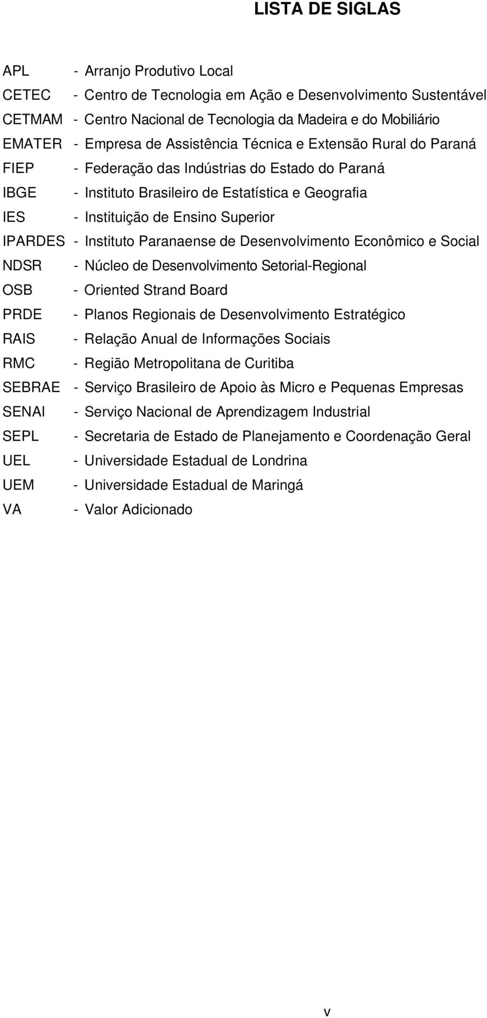 - Instituto Paranaense de Desenvolvimento Econômico e Social NDSR - Núcleo de Desenvolvimento Setorial-Regional OSB - Oriented Strand Board PRDE - Planos Regionais de Desenvolvimento Estratégico RAIS