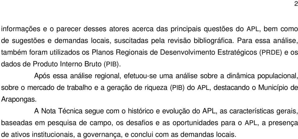 Após essa análise regional, efetuou-se uma análise sobre a dinâmica populacional, sobre o mercado de trabalho e a geração de riqueza (PIB) do APL, destacando o Município de Arapongas.