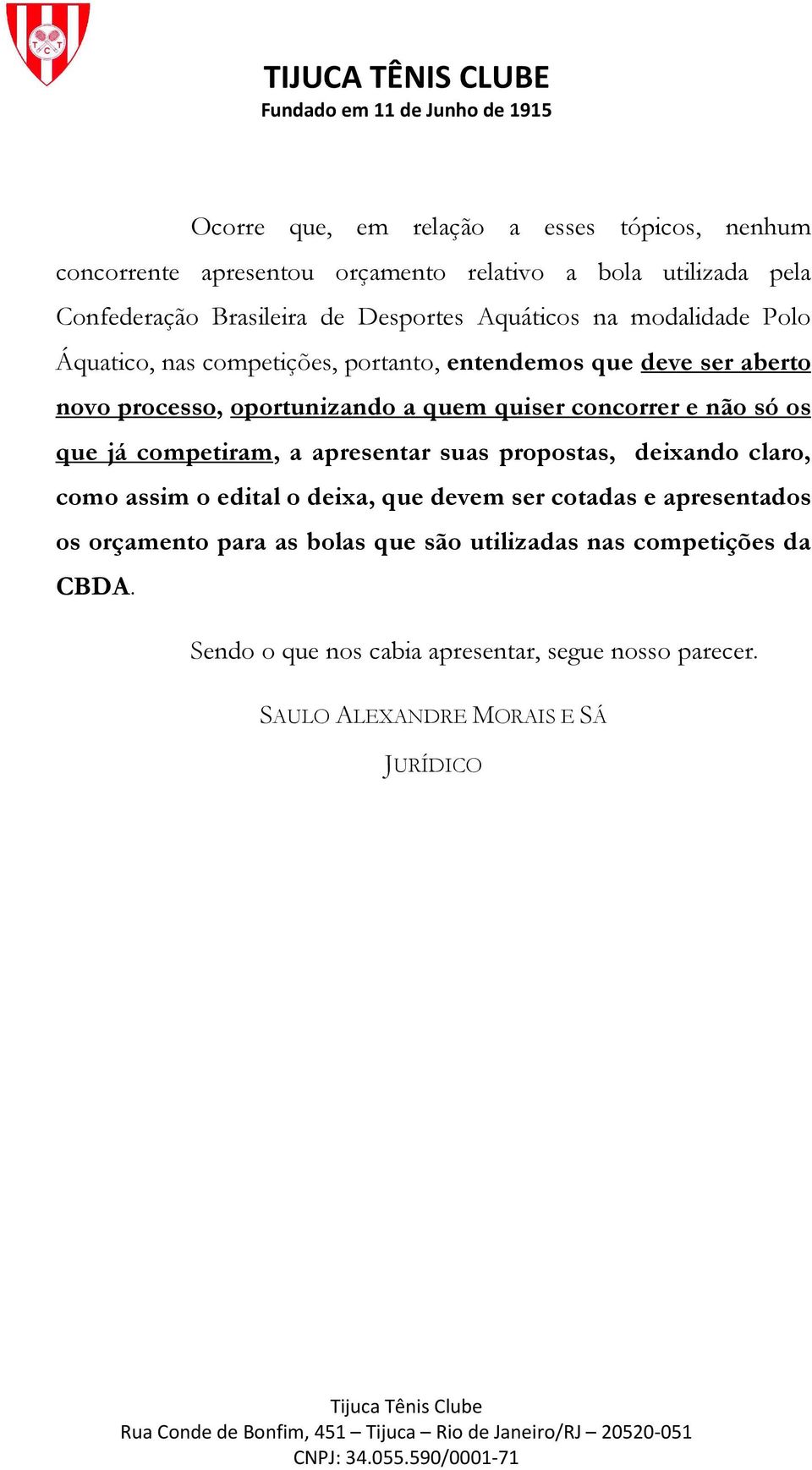 e não só os que já competiram, a apresentar suas propostas, deixando claro, como assim o edital o deixa, que devem ser cotadas e apresentados os