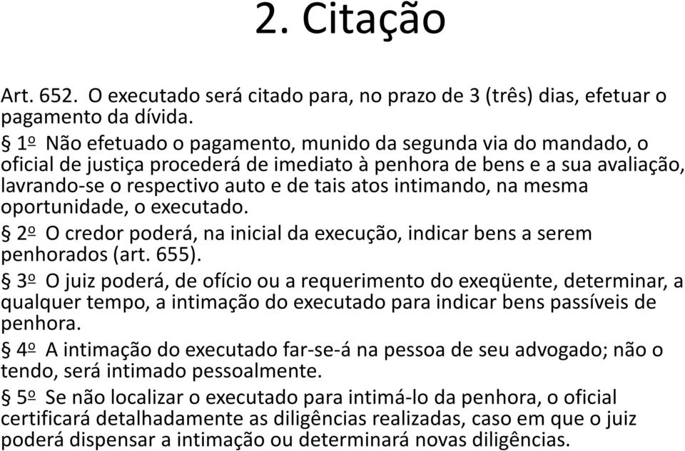 na mesma oportunidade, o executado. 2 o O credor poderá, na inicial da execução, indicar bens a serem penhorados (art. 655).