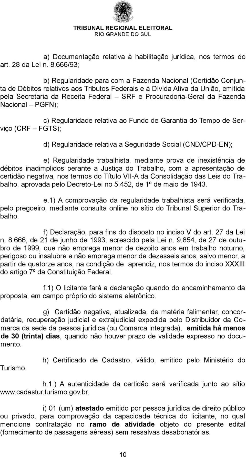 Procuradoria-Geral da Fazenda Nacional PGFN); c) Regularidade relativa ao Fundo de Garantia do Tempo de Serviço (CRF FGTS); d) Regularidade relativa a Seguridade Social (CND/CPD-EN); e) Regularidade