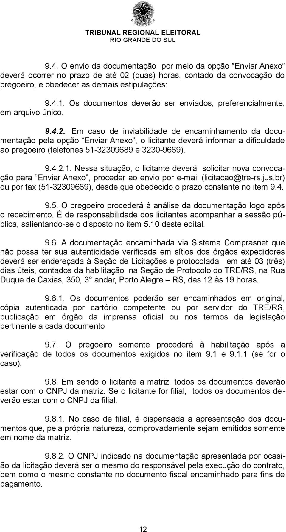 Em caso de inviabilidade de encaminhamento da documentação pela opção Enviar Anexo, o licitante deverá informar a dificuldade ao pregoeiro (telefones 51-