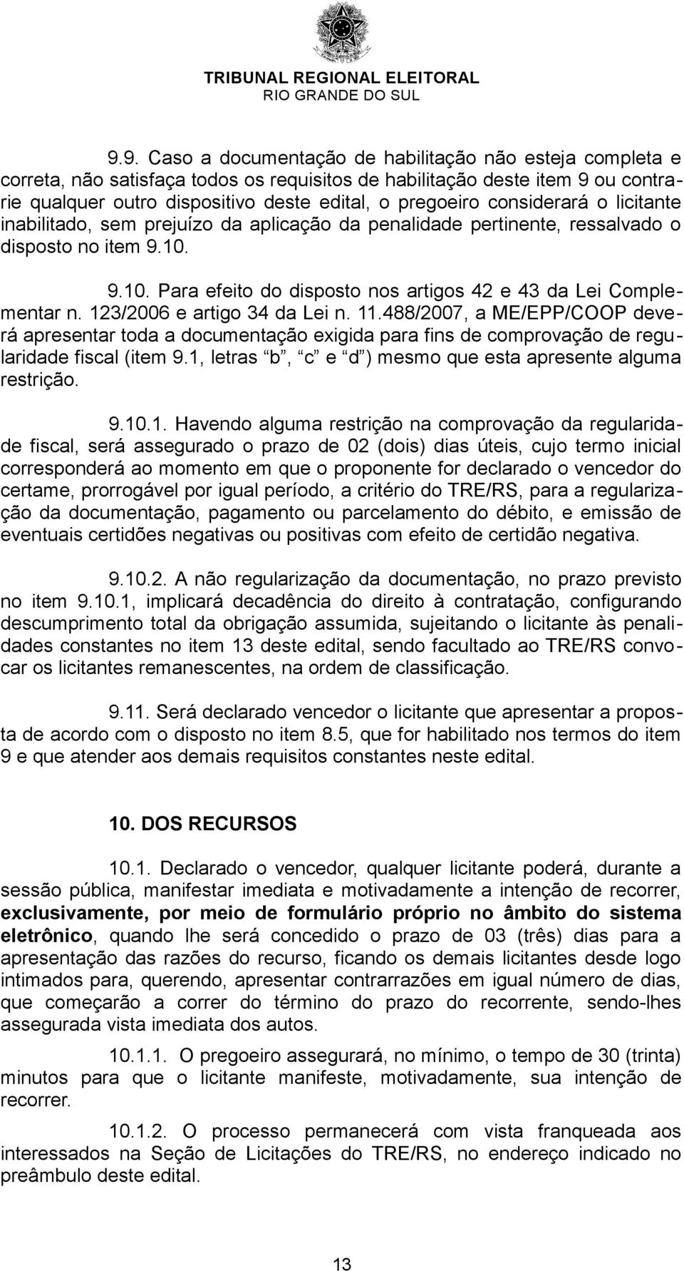 123/2006 e artigo 34 da Lei n. 11.488/2007, a ME/EPP/COOP deverá apresentar toda a documentação exigida para fins de comprovação de regularidade fiscal (item 9.