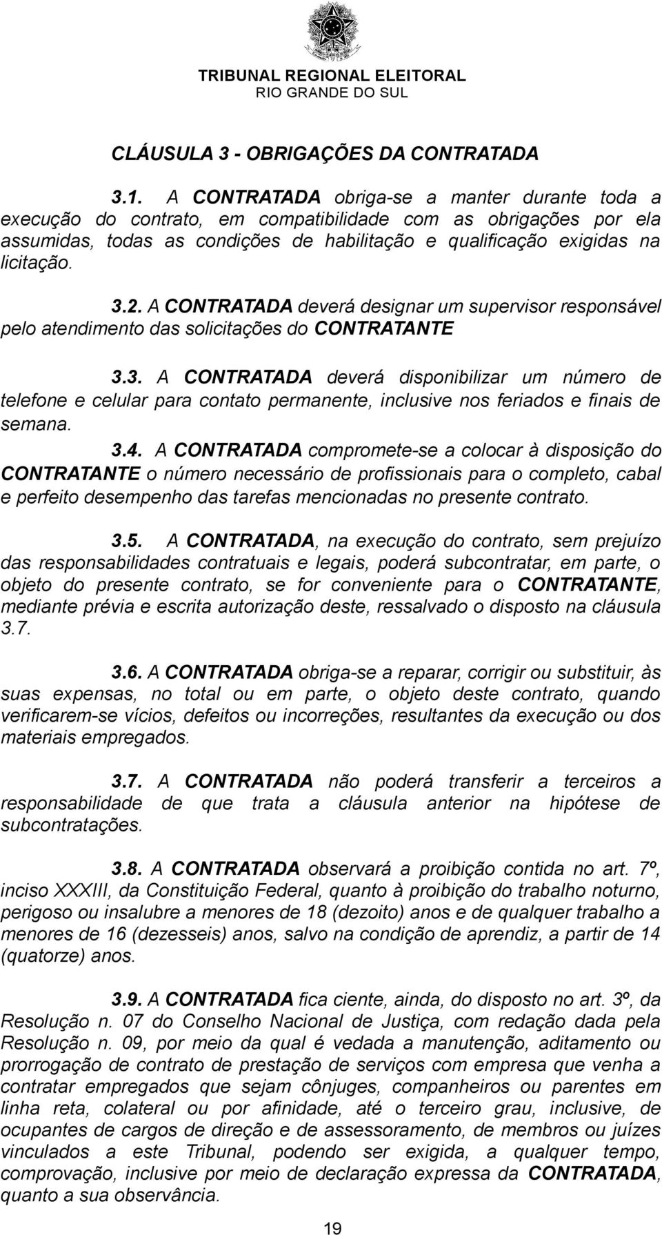 2. A CONTRATADA deverá designar um supervisor responsável pelo atendimento das solicitações do CONTRATANTE 3.