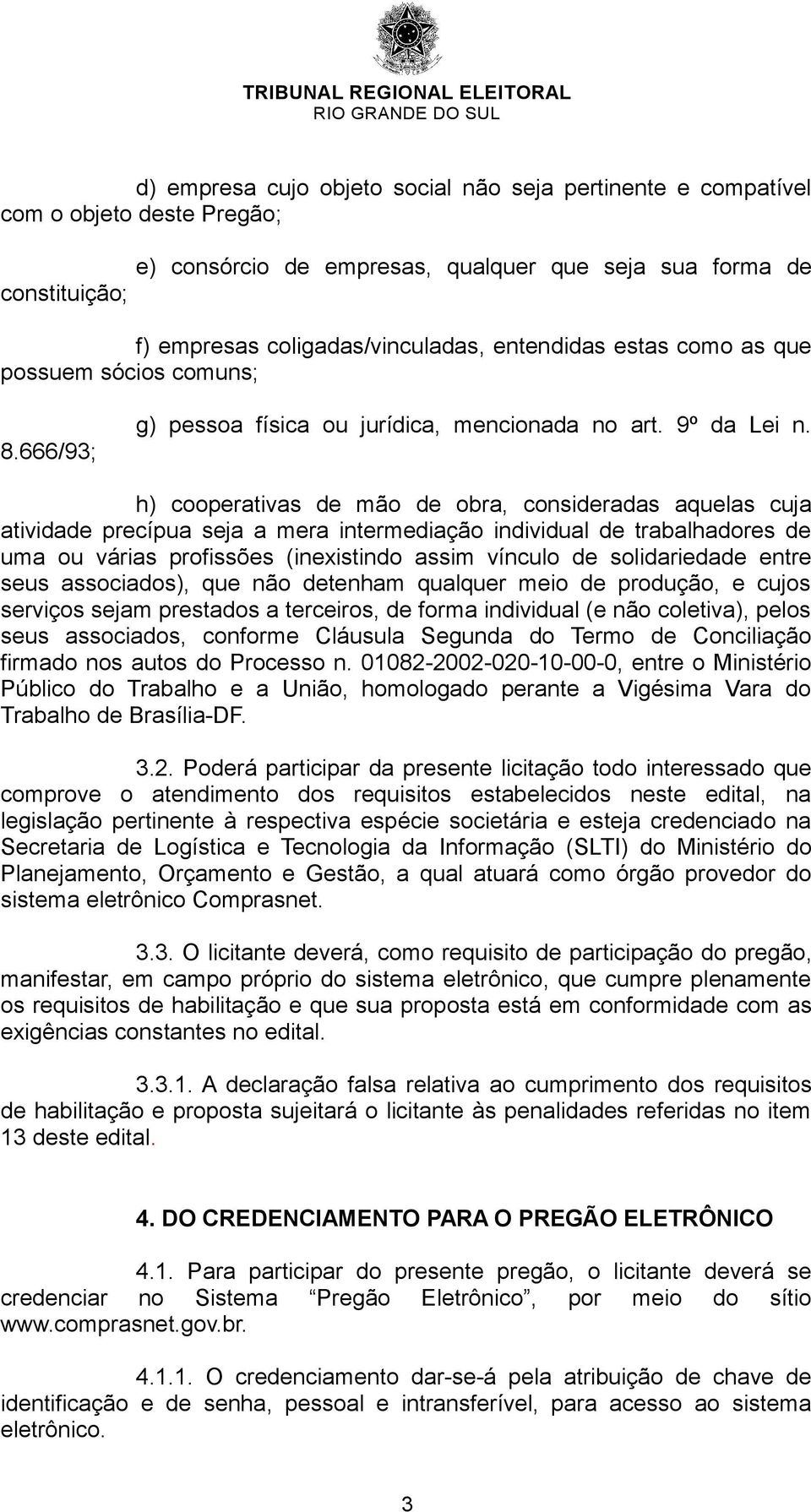 h) cooperativas de mão de obra, consideradas aquelas cuja atividade precípua seja a mera intermediação individual de trabalhadores de uma ou várias profissões (inexistindo assim vínculo de