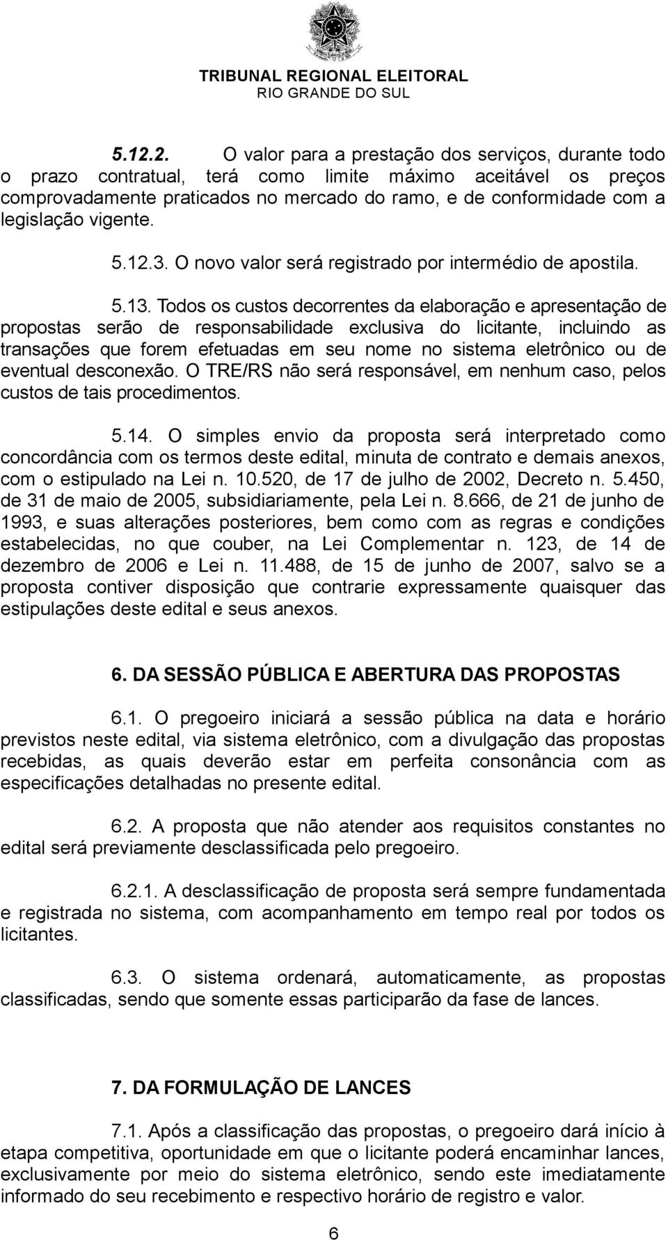 Todos os custos decorrentes da elaboração e apresentação de propostas serão de responsabilidade exclusiva do licitante, incluindo as transações que forem efetuadas em seu nome no sistema eletrônico