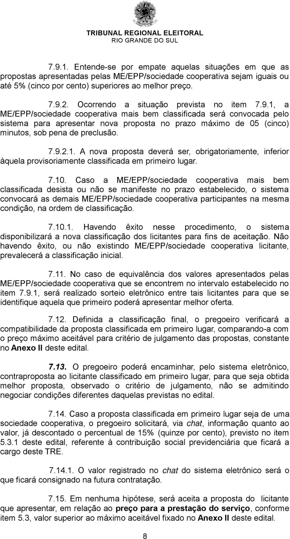 1, a ME/EPP/sociedade cooperativa mais bem classificada será convocada pelo sistema para apresentar nova proposta no prazo máximo de 05 (cinco) minutos, sob pena de preclusão. 7.9.2.1. A nova proposta deverá ser, obrigatoriamente, inferior àquela provisoriamente classificada em primeiro lugar.