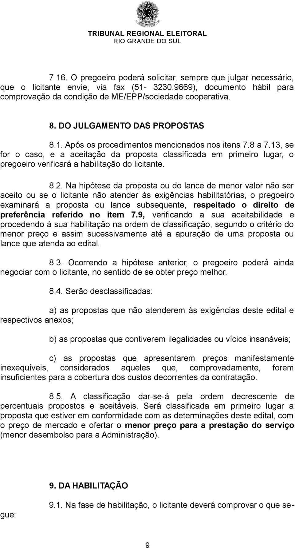 13, se for o caso, e a aceitação da proposta classificada em primeiro lugar, o pregoeiro verificará a habilitação do licitante. 8.2.