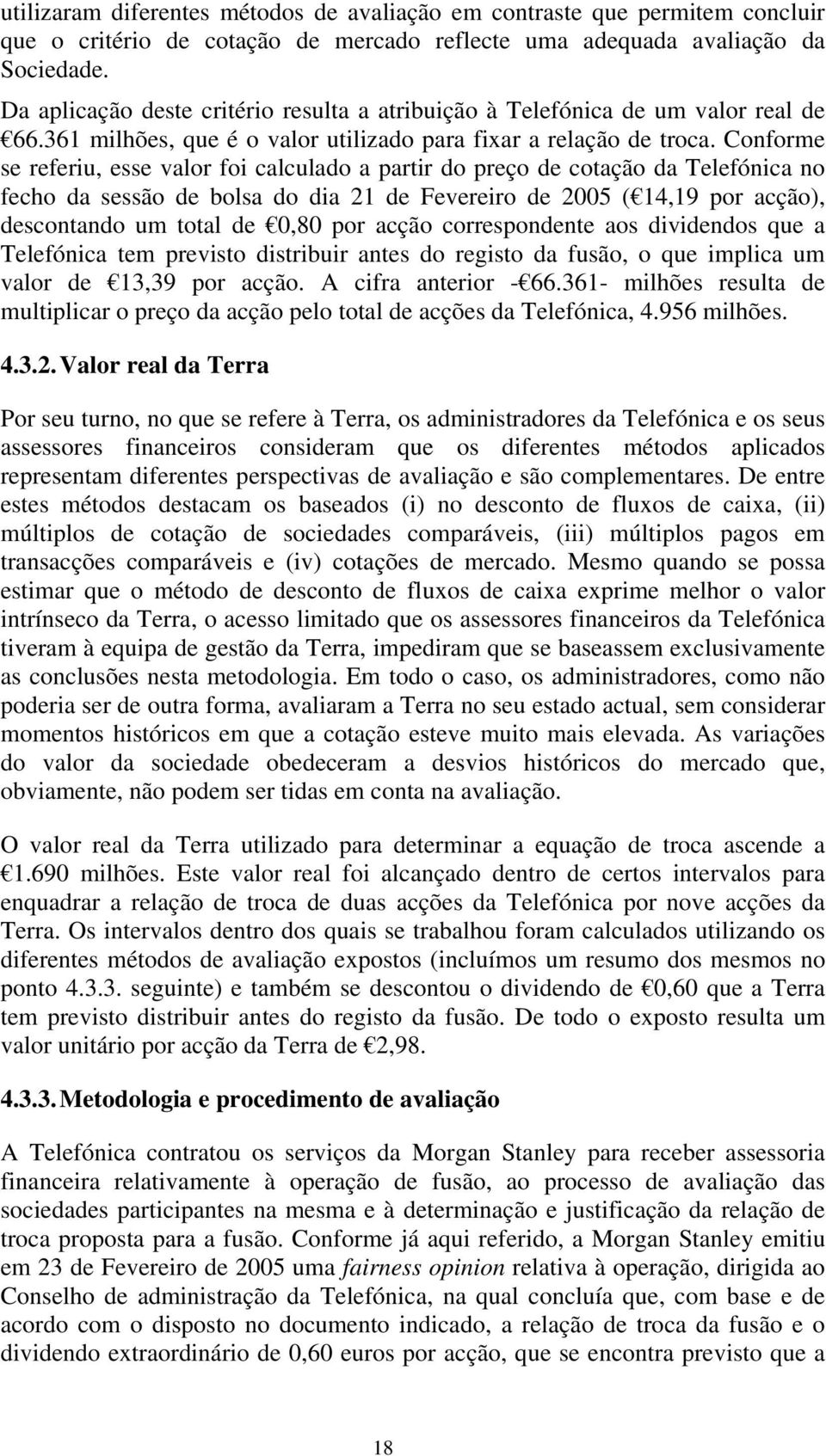 Conforme se referiu, esse valor foi calculado a partir do preço de cotação da Telefónica no fecho da sessão de bolsa do dia 21 de Fevereiro de 2005 ( 14,19 por acção), descontando um total de 0,80